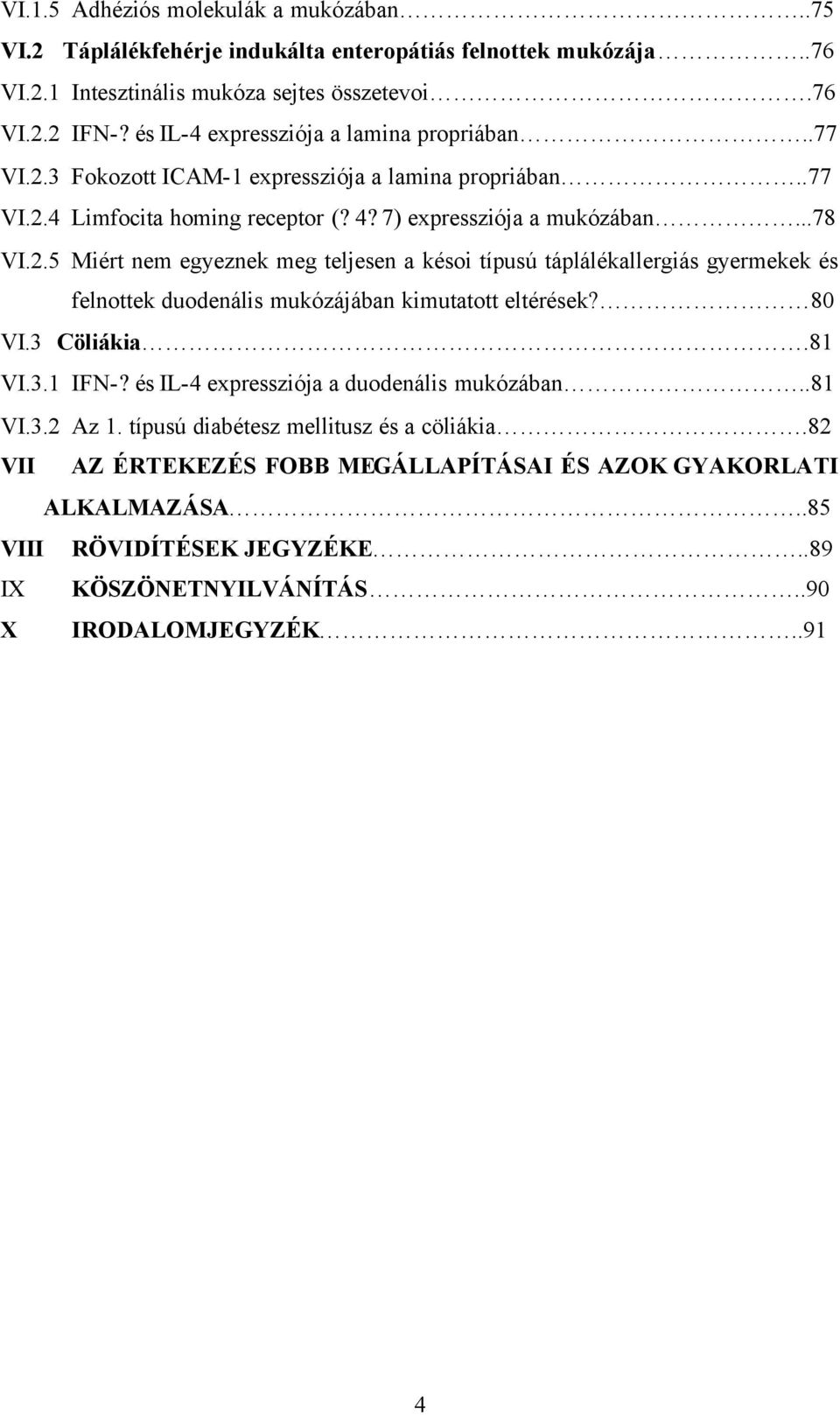 80 VI.3 Cöliákia.81 VI.3.1 IFN-? és IL-4 expressziója a duodenális mukózában..81 VI.3.2 Az 1. típusú diabétesz mellitusz és a cöliákia.