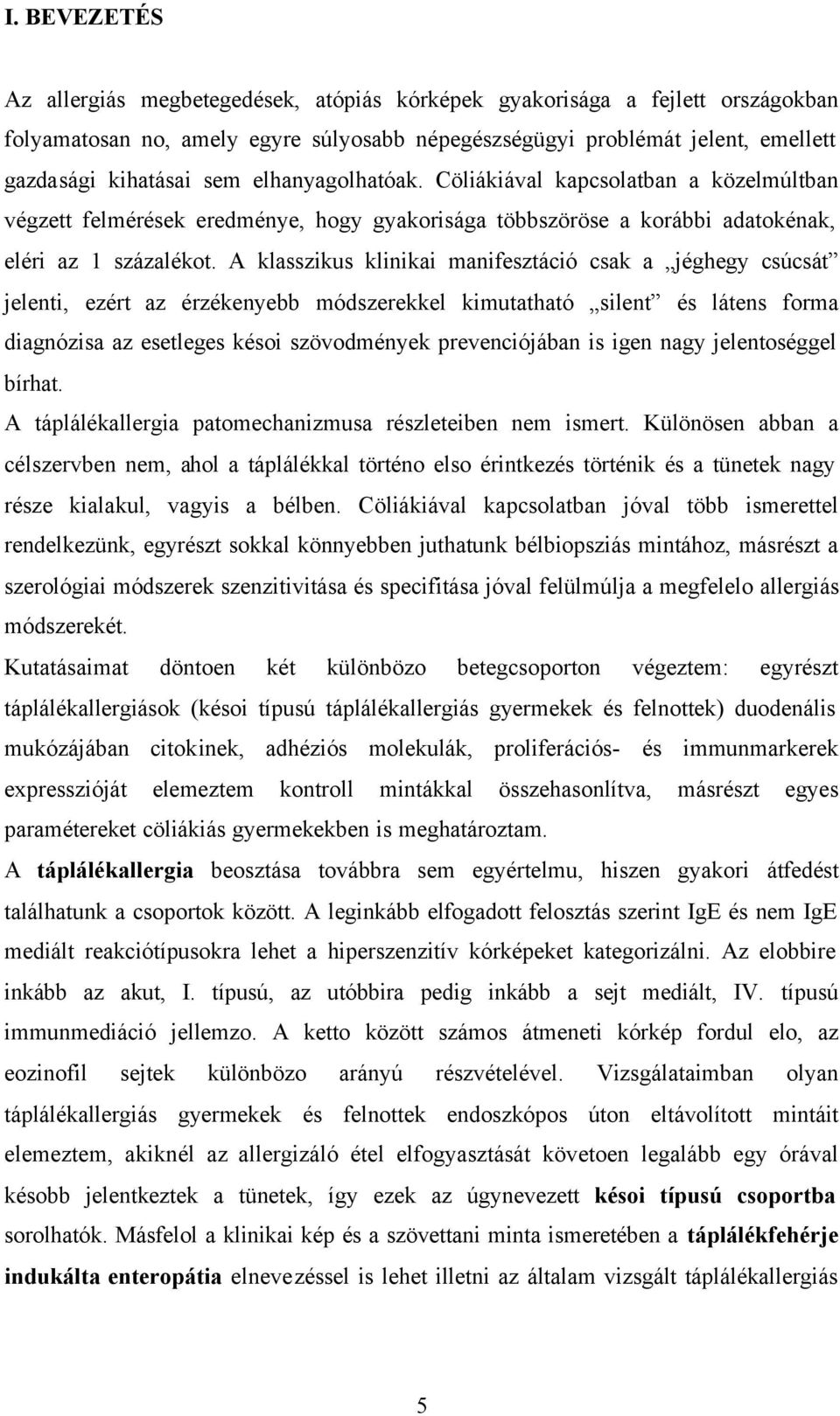 A klasszikus klinikai manifesztáció csak a jéghegy csúcsát jelenti, ezért az érzékenyebb módszerekkel kimutatható silent és látens forma diagnózisa az esetleges késoi szövodmények prevenciójában is