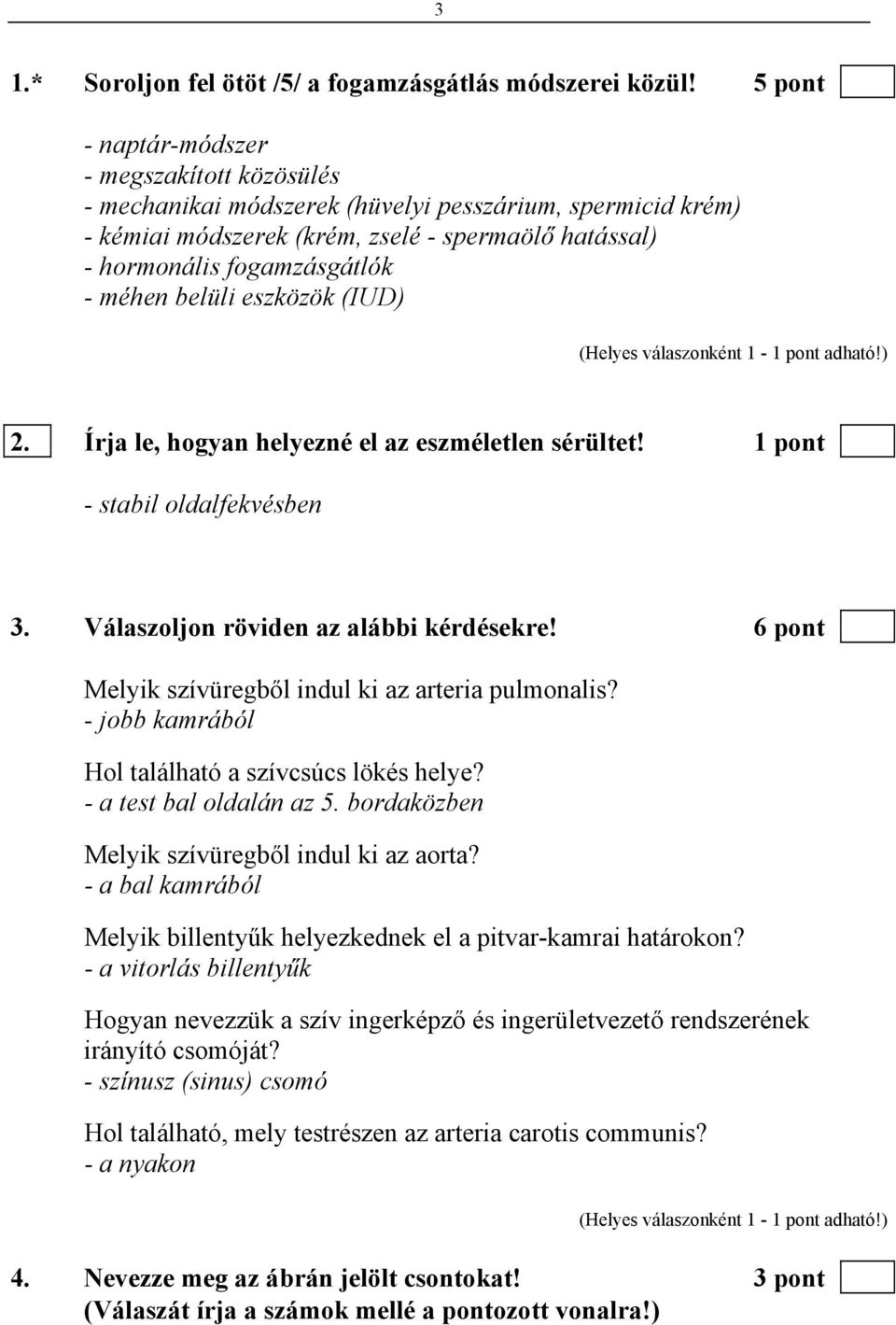 belüli eszközök (IUD) 2. Írja le, hogyan helyezné el az eszméletlen sérültet! 1 pont - stabil oldalfekvésben 3. Válaszoljon röviden az alábbi kérdésekre!