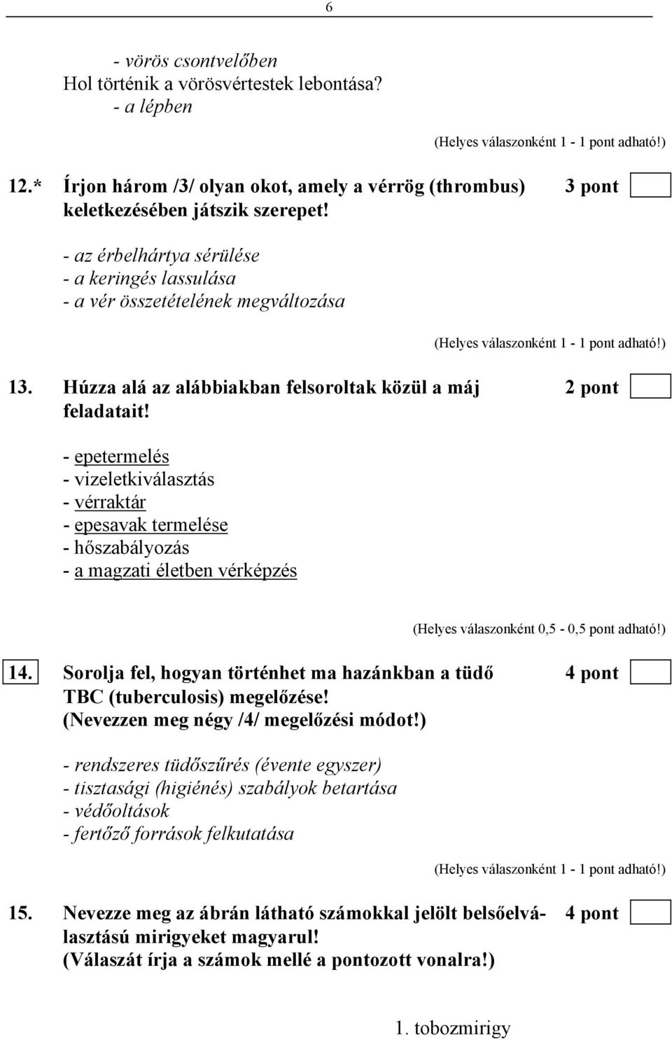 - epetermelés - vizeletkiválasztás - vérraktár - epesavak termelése - hőszabályozás - a magzati életben vérképzés 14.