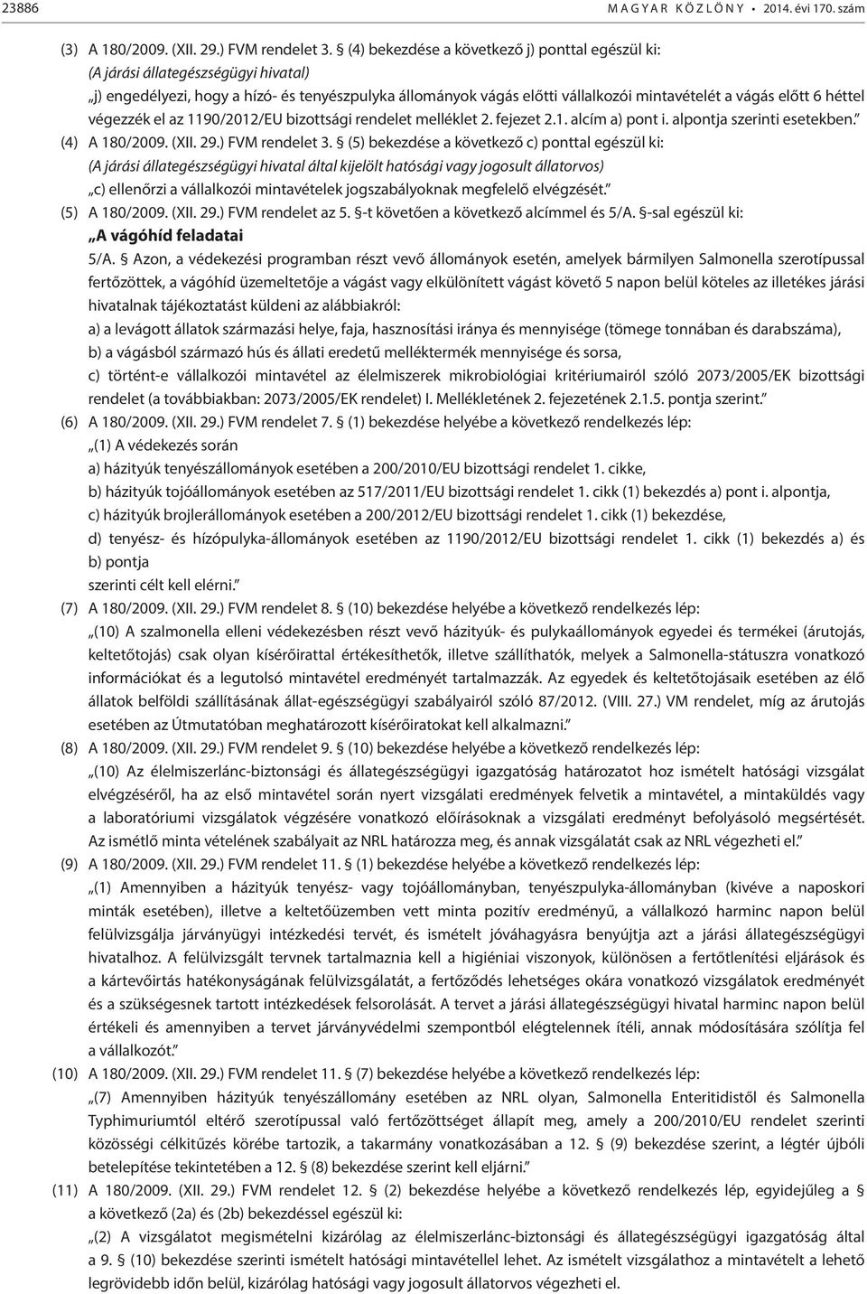 héttel végezzék el az 1190/2012/EU bizottsági 2. fejezet 2.1. alcím a) pont i. alpontja szerinti esetekben. (4) A 180/2009. (XII. 29.) FVM rendelet 3.