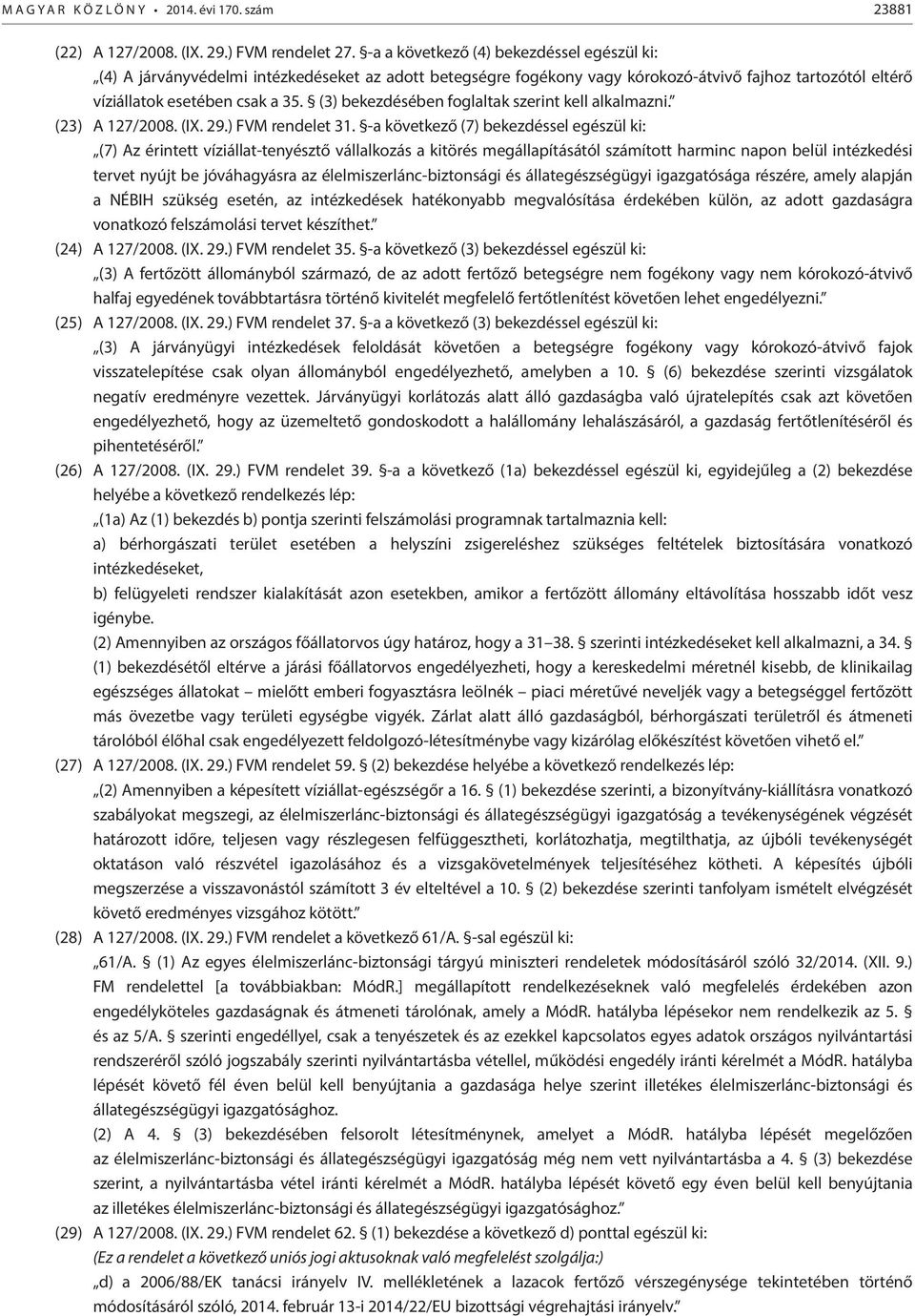 (3) bekezdésében kell alkalmazni. (23) A 127/2008. (IX. 29.) FVM rendelet 31.