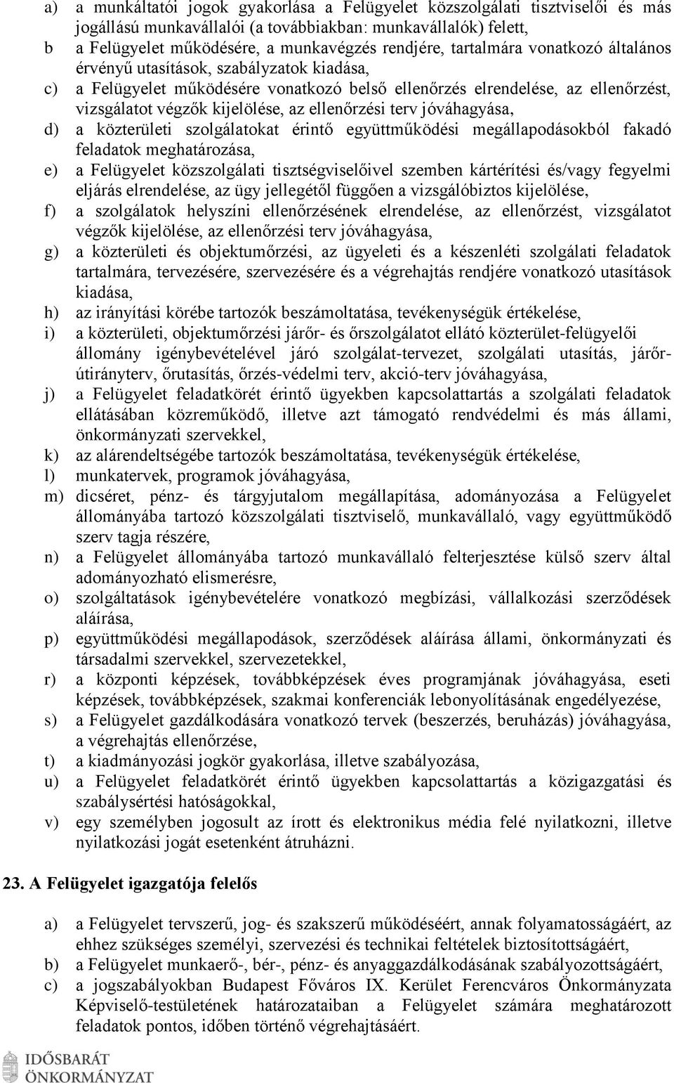 ellenőrzési terv jóváhagyása, d) a közterületi szolgálatokat érintő együttműködési megállapodásokból fakadó feladatok meghatározása, e) a Felügyelet közszolgálati tisztségviselőivel szemben