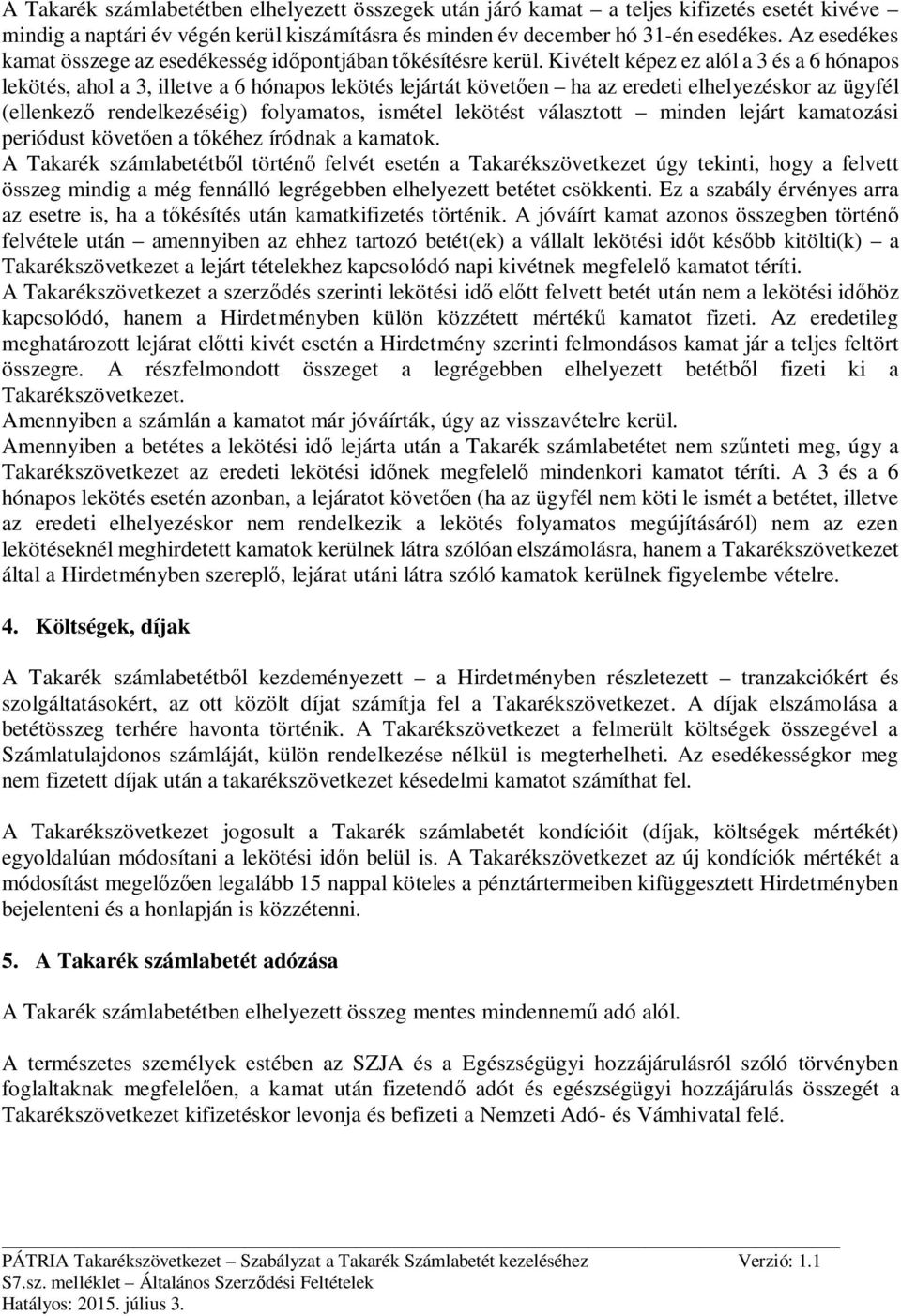 Kivételt képez ez alól a 3 és a 6 hónapos lekötés, ahol a 3, illetve a 6 hónapos lekötés lejártát követően ha az eredeti elhelyezéskor az ügyfél (ellenkező rendelkezéséig) folyamatos, ismétel