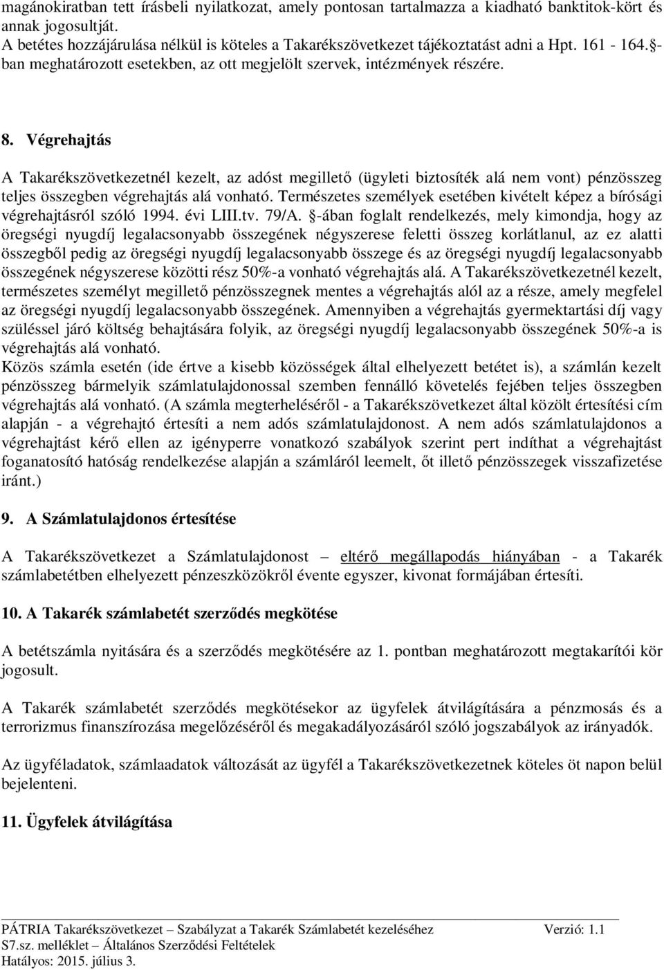 Végrehajtás A Takarékszövetkezetnél kezelt, az adóst megillető (ügyleti biztosíték alá nem vont) pénzösszeg teljes összegben végrehajtás alá vonható.