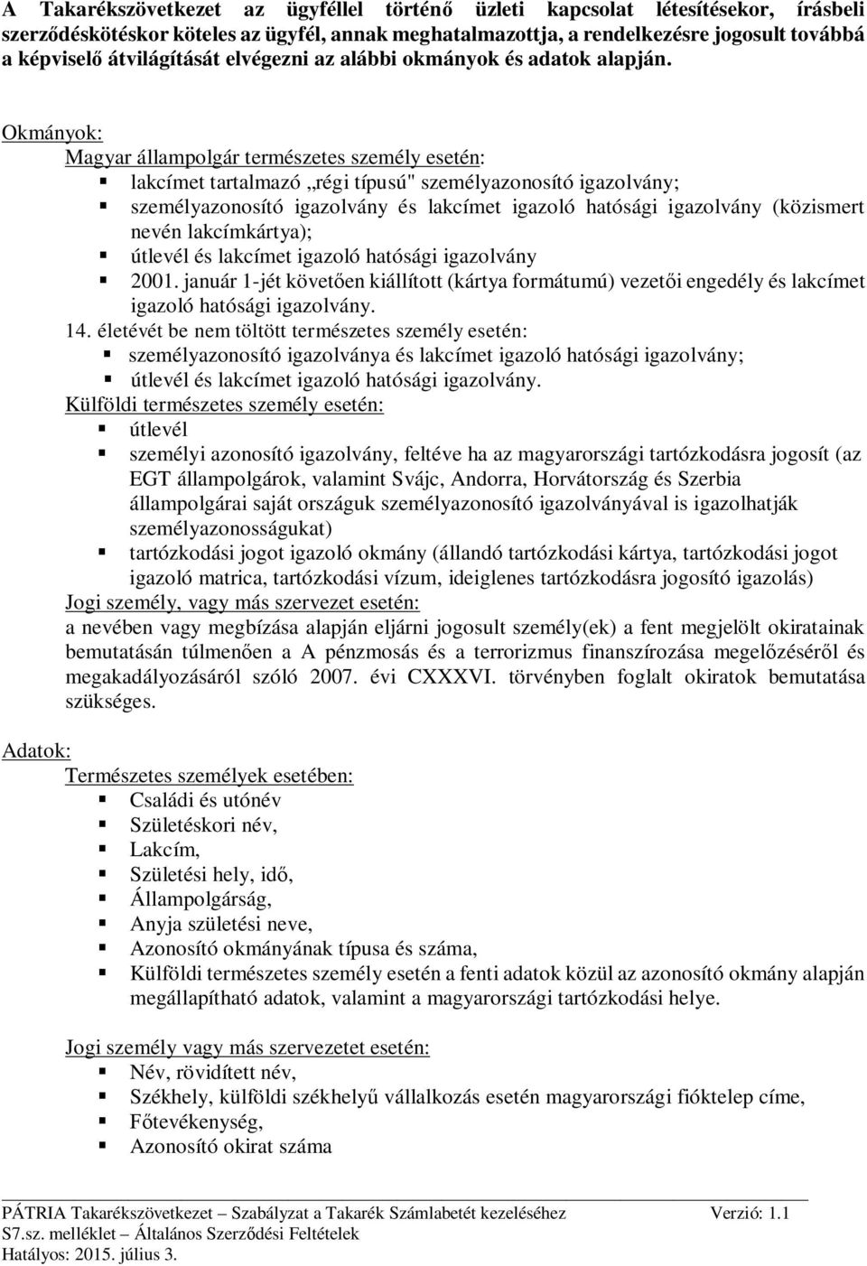 Okmányok: Magyar állampolgár természetes személy esetén: lakcímet tartalmazó régi típusú" személyazonosító igazolvány; személyazonosító igazolvány és lakcímet igazoló hatósági igazolvány (közismert