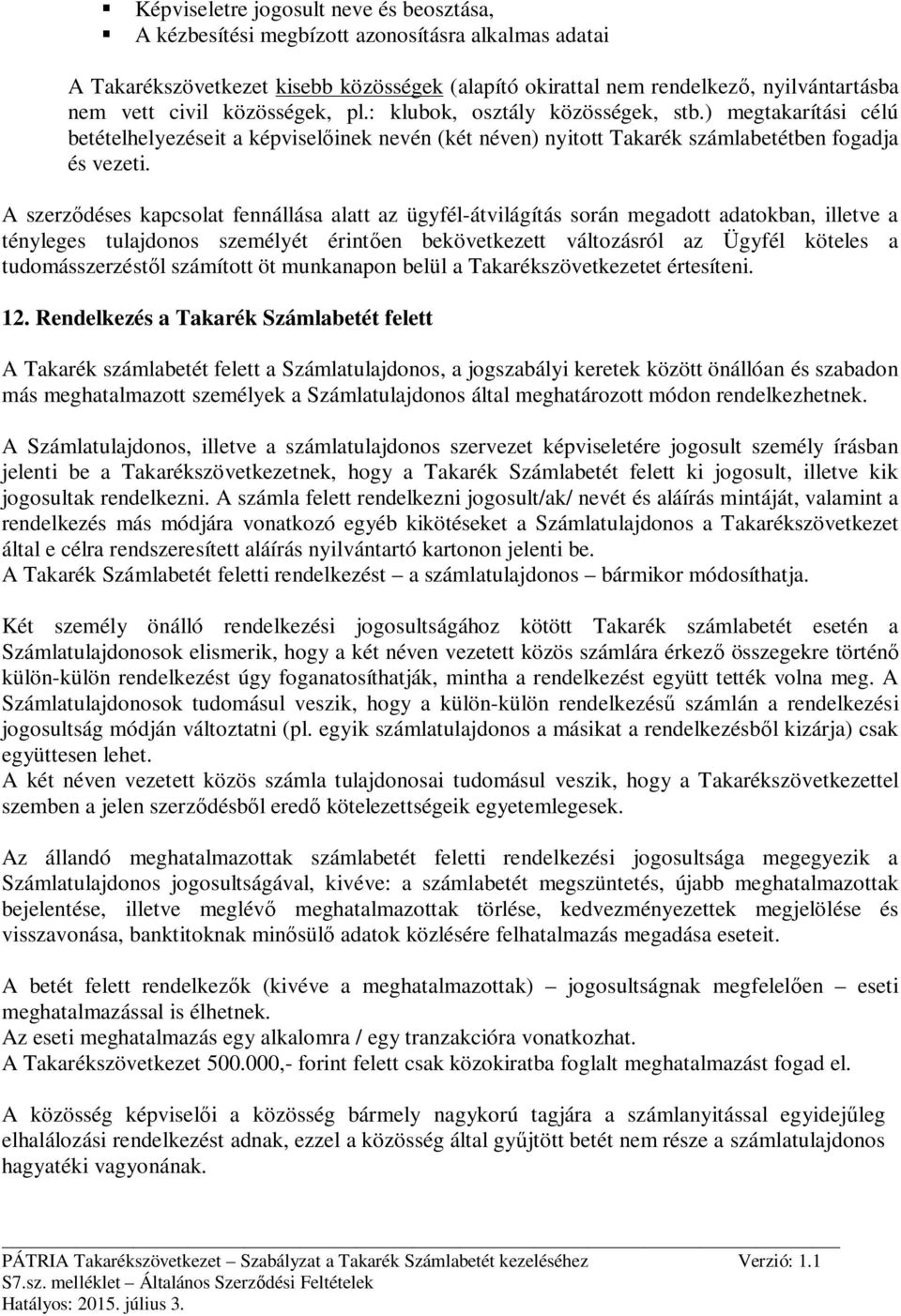 A szerződéses kapcsolat fennállása alatt az ügyfél-átvilágítás során megadott adatokban, illetve a tényleges tulajdonos személyét érintően bekövetkezett változásról az Ügyfél köteles a