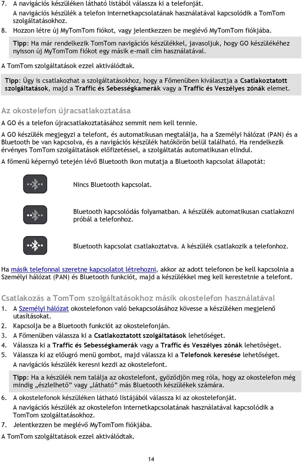 Tipp: Ha már rendelkezik TomTom navigációs készülékkel, javasoljuk, hogy GO készülékéhez nyisson új MyTomTom fiókot egy másik e-mail cím használatával. A TomTom szolgáltatások ezzel aktiválódtak.