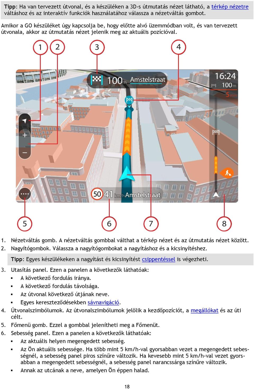 A nézetváltás gombbal válthat a térkép nézet és az útmutatás nézet között. 2. Nagyítógombok. Válassza a nagyítógombokat a nagyításhoz és a kicsinyítéshez.