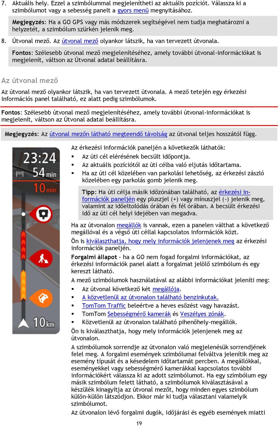 Az útvonal mező olyankor látszik, ha van tervezett útvonala. Fontos: Szélesebb útvonal mező megjelenítéséhez, amely további útvonal-információkat is megjelenít, váltson az Útvonal adatai beállításra.