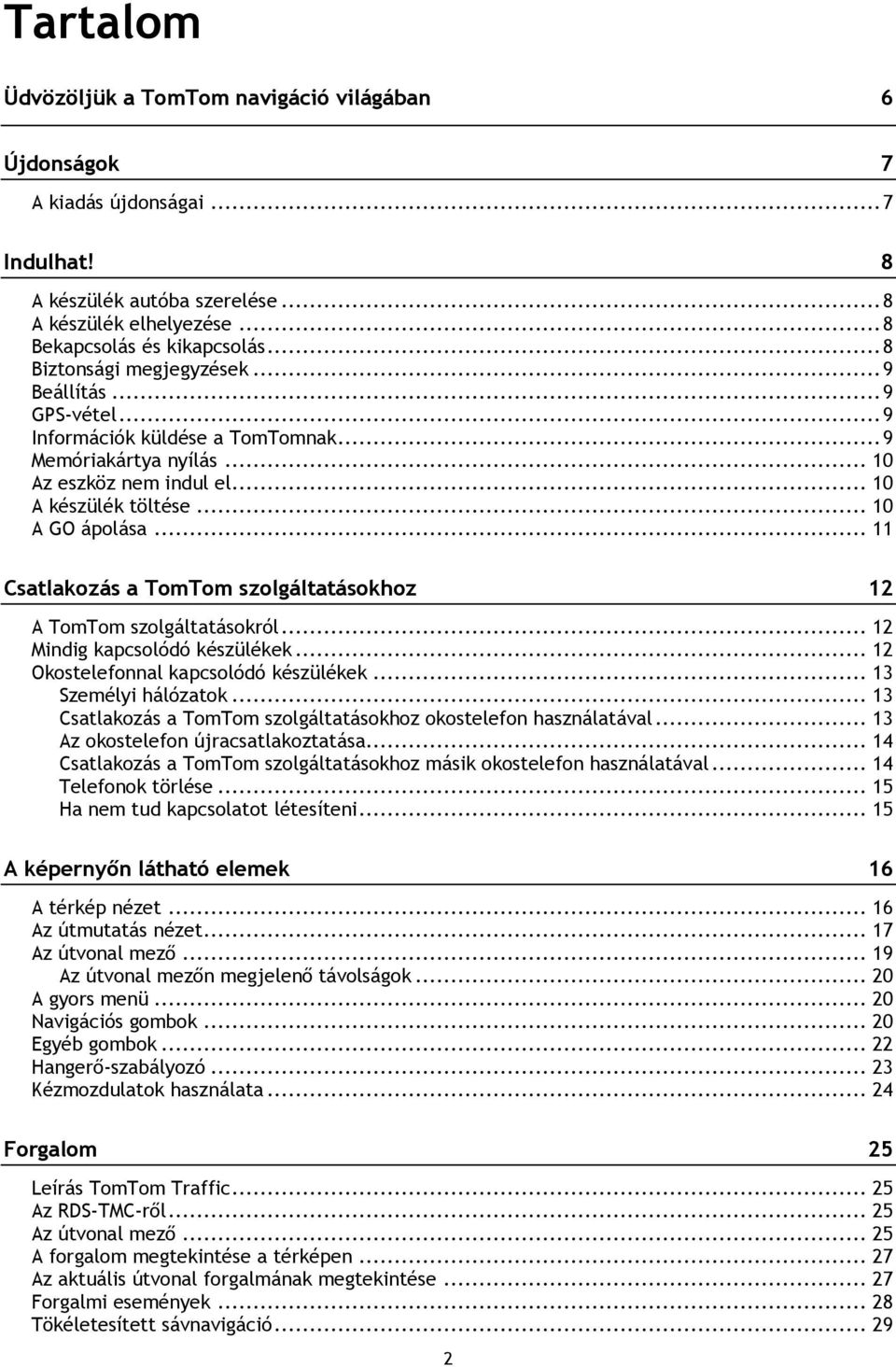 .. 11 Csatlakozás a TomTom szolgáltatásokhoz 12 A TomTom szolgáltatásokról... 12 Mindig kapcsolódó készülékek... 12 Okostelefonnal kapcsolódó készülékek... 13 Személyi hálózatok.