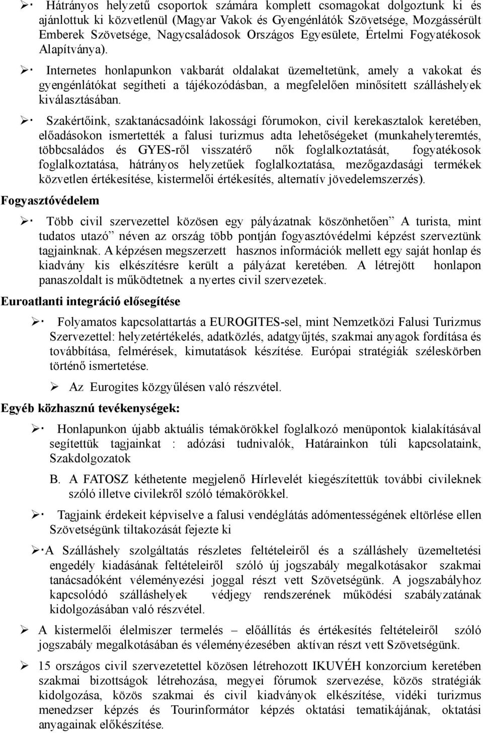 Internetes honlapunkon vakbarát oldalakat üzemeltetünk, amely a vakokat és gyengénlátókat segítheti a tájékozódásban, a megfelelően minősített szálláshelyek kiválasztásában.