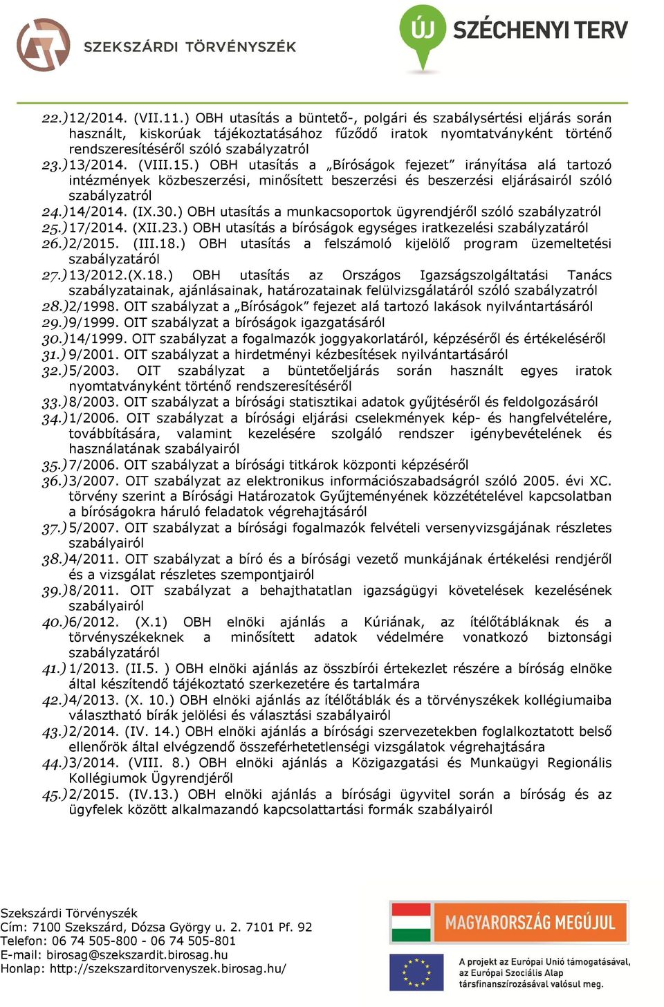 ) OBH utasítás a munkacsoportok ügyrendjéről szóló 25.) 17/2014. (XII.23.) OBH utasítás a bíróságok egységes iratkezelési szabályzatáról 26.) 2/2015. (III.18.