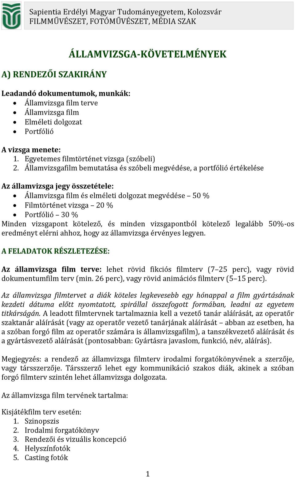 Államvizsgafilm bemutatása és szóbeli megvédése, a portfólió értékelése Államvizsga film és elméleti dolgozat megvédése 50 % Filmtörténet vizsga 20 % Minden vizsgapont kötelező, és minden