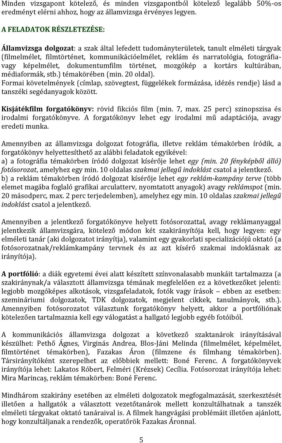 Formai követelmények (címlap, szövegtest, függelékek formázása, idézés rendje) lásd a tanszéki segédanyagok között. Kisjátékfilm forgatókönyv: rövid fikciós film (min. 7, max.