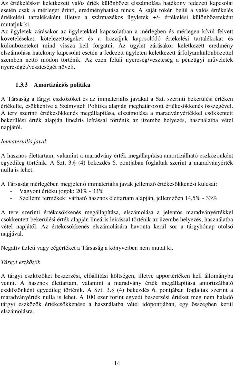 Az ügyletek zárásakor az ügyletekkel kapcsolatban a mérlegben és mérlegen kívül felvett követeléseket, kötelezettségeket és a hozzájuk kapcsolódó értékelési tartalékokat és különbözeteket mind vissza