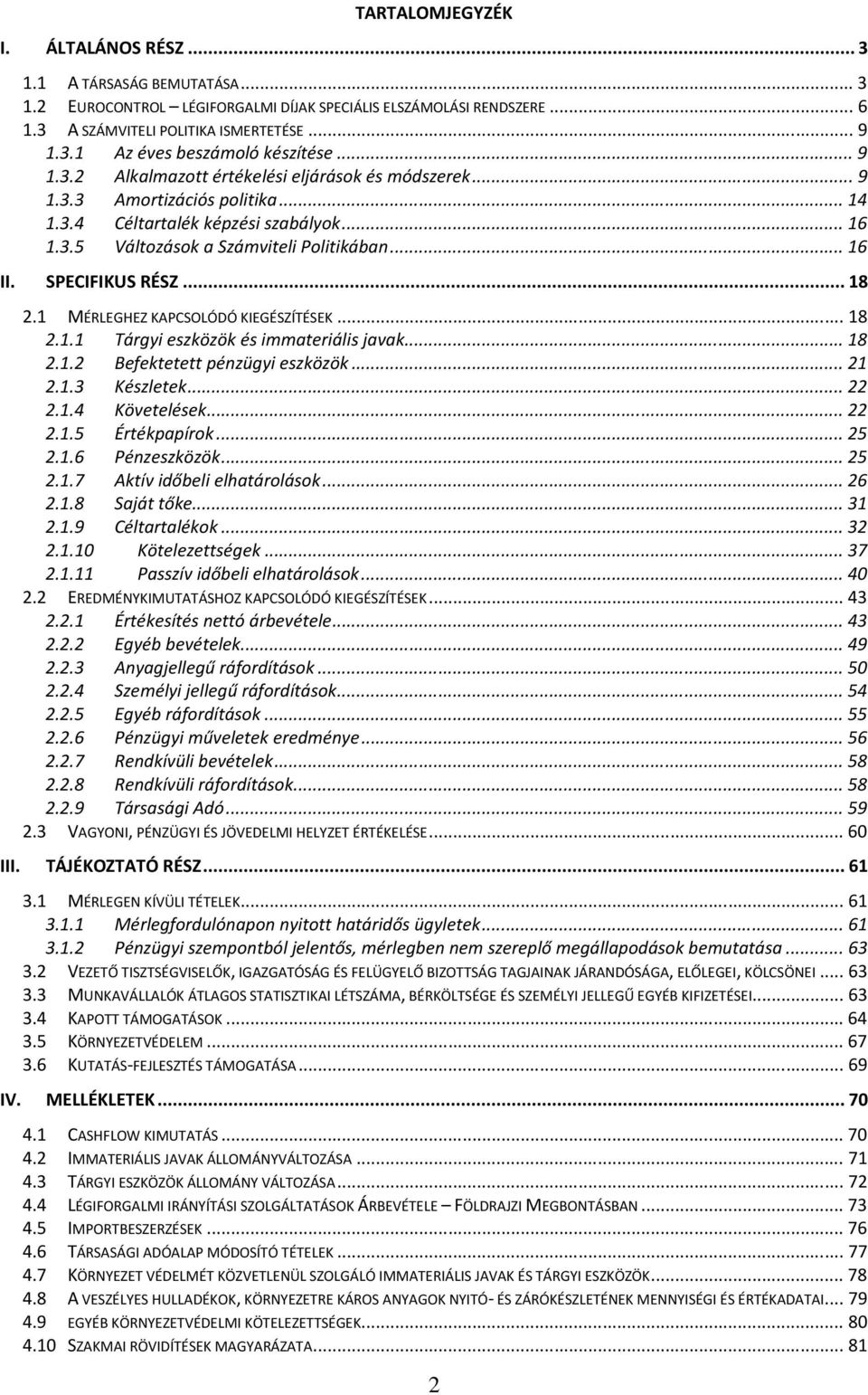 SPECIFIKUS RÉSZ... 18 2.1 MÉRLEGHEZ KAPCSOLÓDÓ KIEGÉSZÍTÉSEK... 18 2.1.1 Tárgyi eszközök és immateriális javak... 18 2.1.2 Befektetett pénzügyi eszközök... 21 2.1.3 Készletek... 22 2.1.4 Követelések.