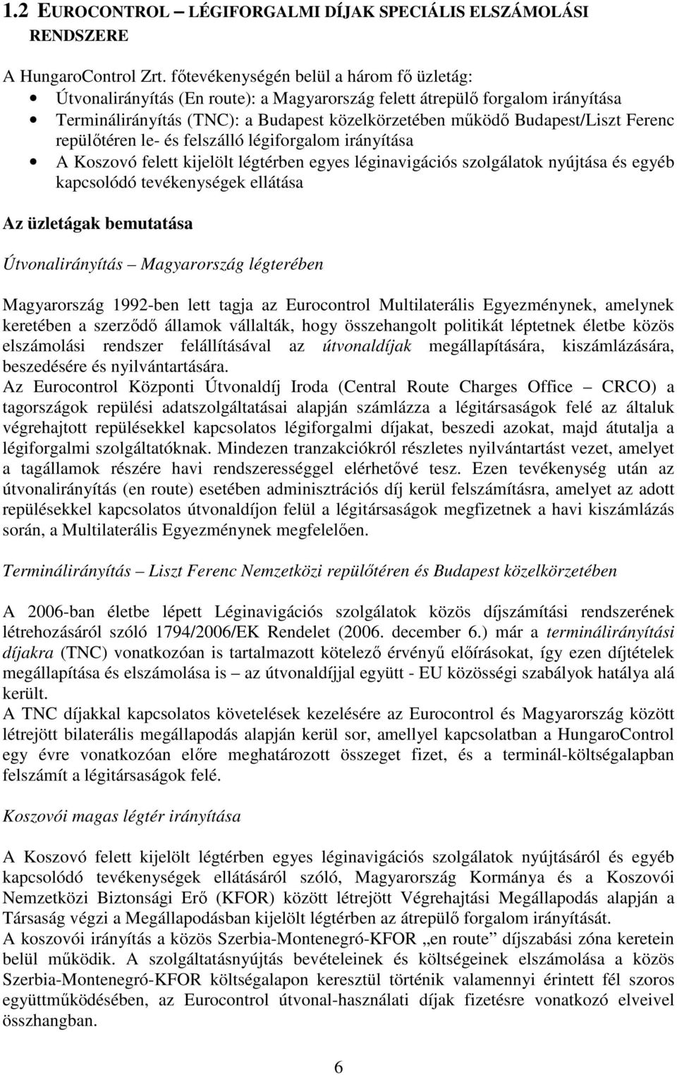 Ferenc repülőtéren le- és felszálló légiforgalom irányítása A Koszovó felett kijelölt légtérben egyes léginavigációs szolgálatok nyújtása és egyéb kapcsolódó tevékenységek ellátása Az üzletágak