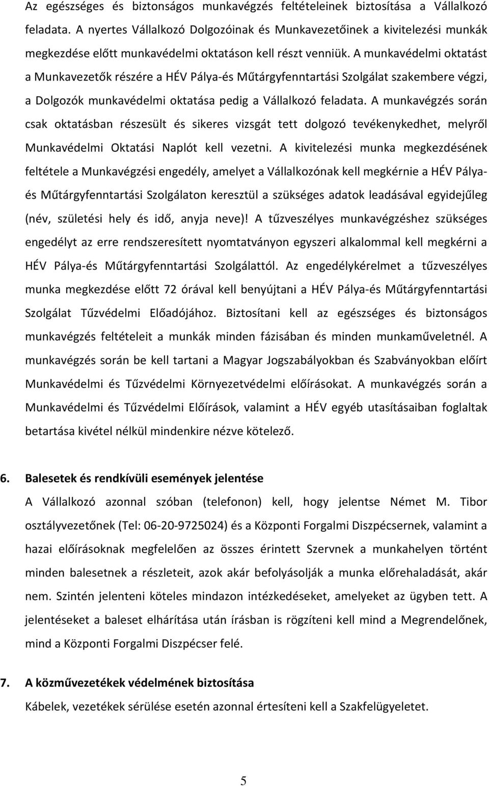 A munkavédelmi oktatást a Munkavezetők részére a HÉV Pálya-és Műtárgyfenntartási Szolgálat szakembere végzi, a Dolgozók munkavédelmi oktatása pedig a Vállalkozó feladata.