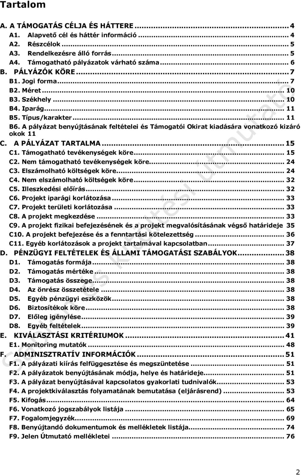 A pályázat benyújtásának feltételei és Támogatói Okirat kiadására vonatkozó kizáró okok 11 C. A PÁLYÁZAT TARTALMA... 15 C1. Támogatható tevékenységek köre... 15 C2. Nem támogatható tevékenységek köre.