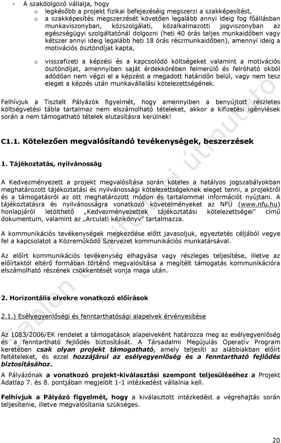 motivációs ösztöndíjat kapta, o visszafizeti a képzési és a kapcsolódó költségeket valamint a motivációs ösztöndíjat, amennyiben saját érdekkörében felmerülő és felróható okból adódóan nem végzi el a