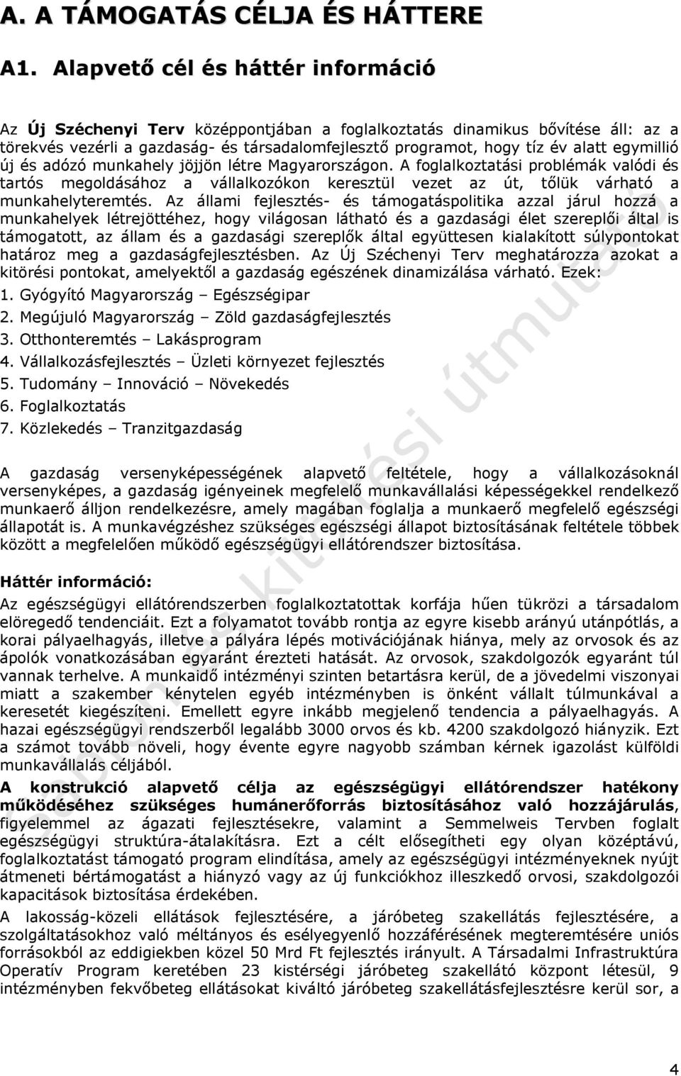 egymillió új és adózó munkahely jöjjön létre Magyarországon. A foglalkoztatási problémák valódi és tartós megoldásához a vállalkozókon keresztül vezet az út, tőlük várható a munkahelyteremtés.