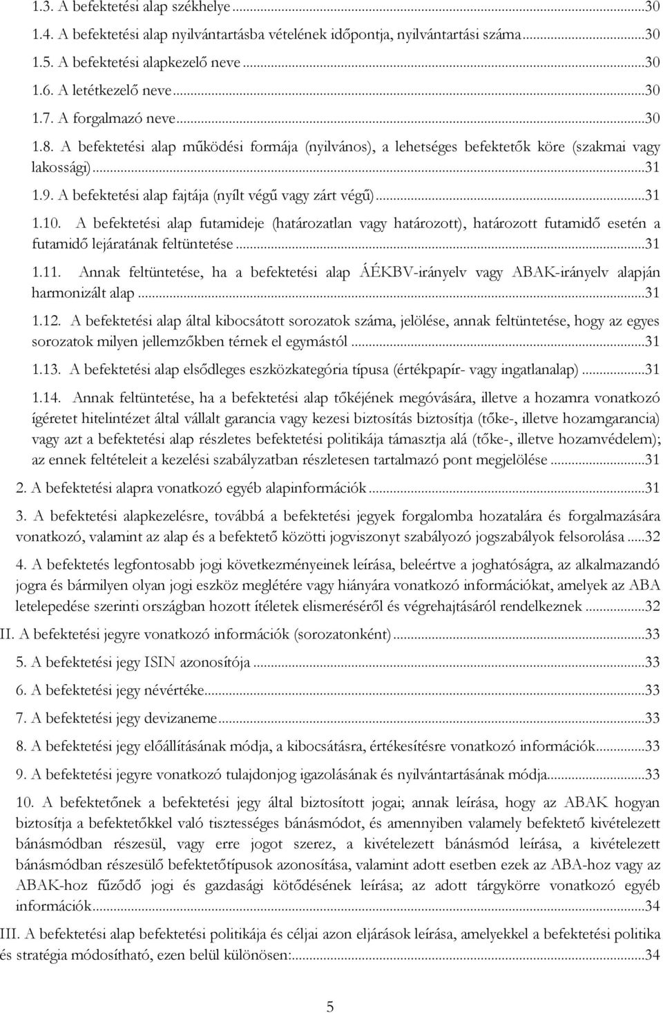 ..31 1.10. A befektetési alap futamideje (határozatlan vagy határozott), határozott futamidő esetén a futamidő lejáratának feltüntetése...31 1.11.