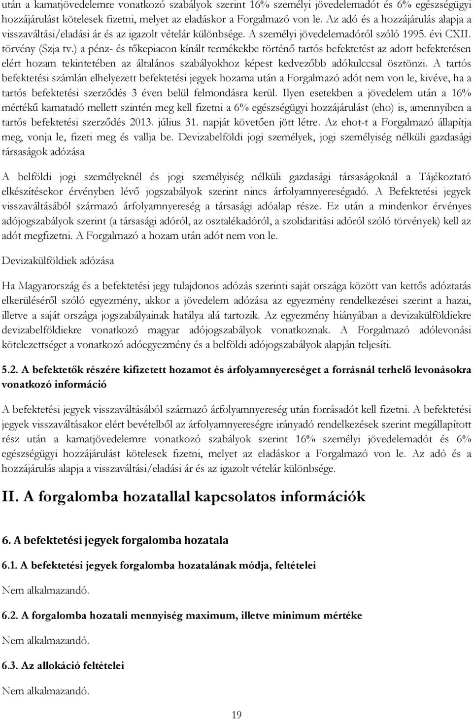 ) a pénz- és tőkepiacon kínált termékekbe történő tartós befektetést az adott befektetésen elért hozam tekintetében az általános szabályokhoz képest kedvezőbb adókulccsal ösztönzi.