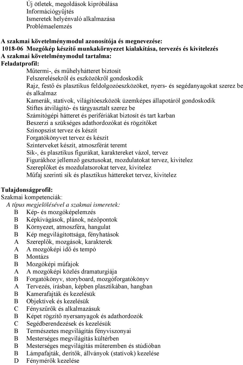 feldolgozóeszközöket, nyers- és segédanyagokat szerez be és alkalmaz Kamerák, statívok, világítóeszközök üzemképes állapotáról gondoskodik Stiftes átvilágító- és tárgyasztalt szerez be Számítógépi