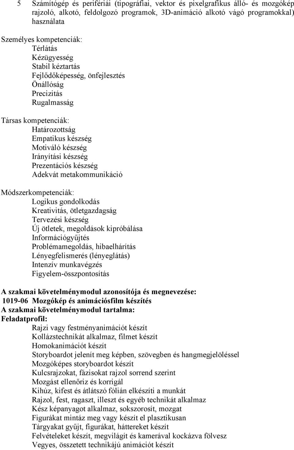 Prezentációs készség dekvát metakommunikáció Módszerkompetenciák: Logikus gondolkodás Kreativitás, ötletgazdagság Tervezési készség Új ötletek, megoldások kipróbálása Információgyűjtés