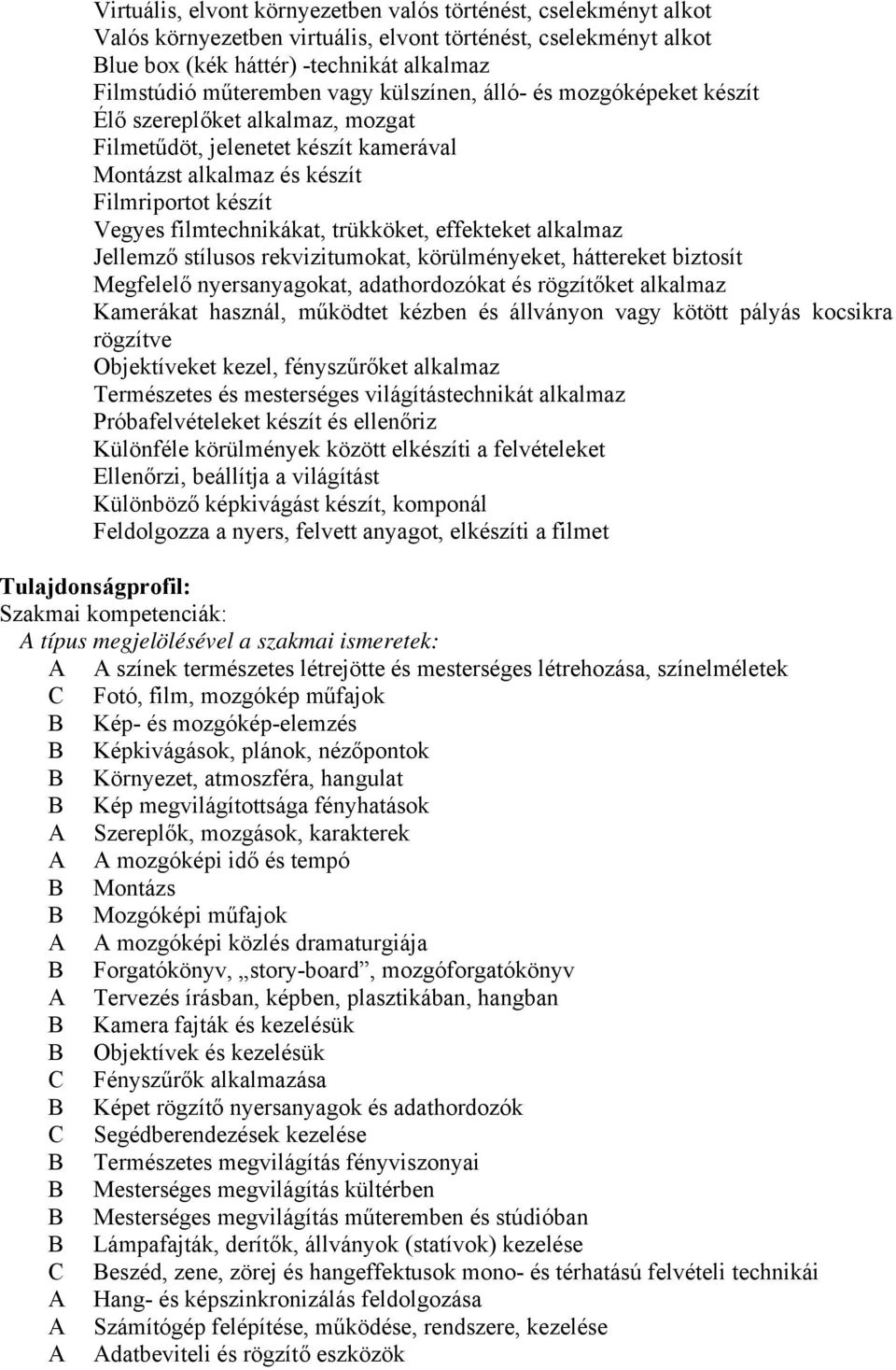 effekteket alkalmaz Jellemző stílusos rekvizitumokat, körülményeket, háttereket biztosít Megfelelő nyersanyagokat, adathordozókat és rögzítőket alkalmaz Kamerákat használ, működtet kézben és