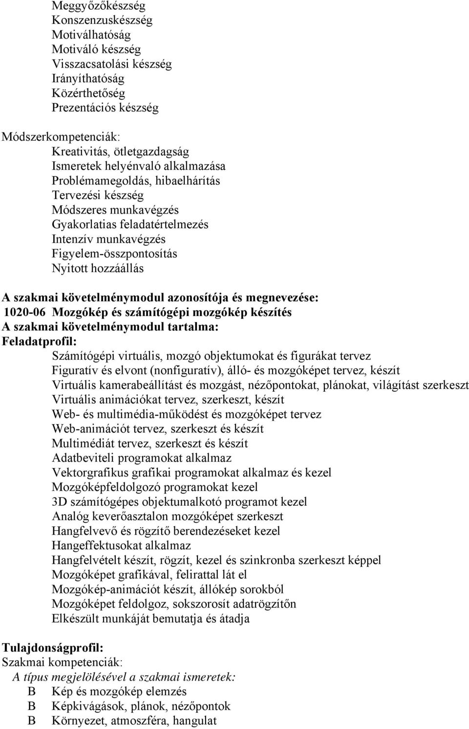 követelménymodul azonosítója és megnevezése: 1020-06 Mozgókép és számítógépi mozgókép készítés szakmai követelménymodul tartalma: Feladatprofil: Számítógépi virtuális, mozgó objektumokat és figurákat