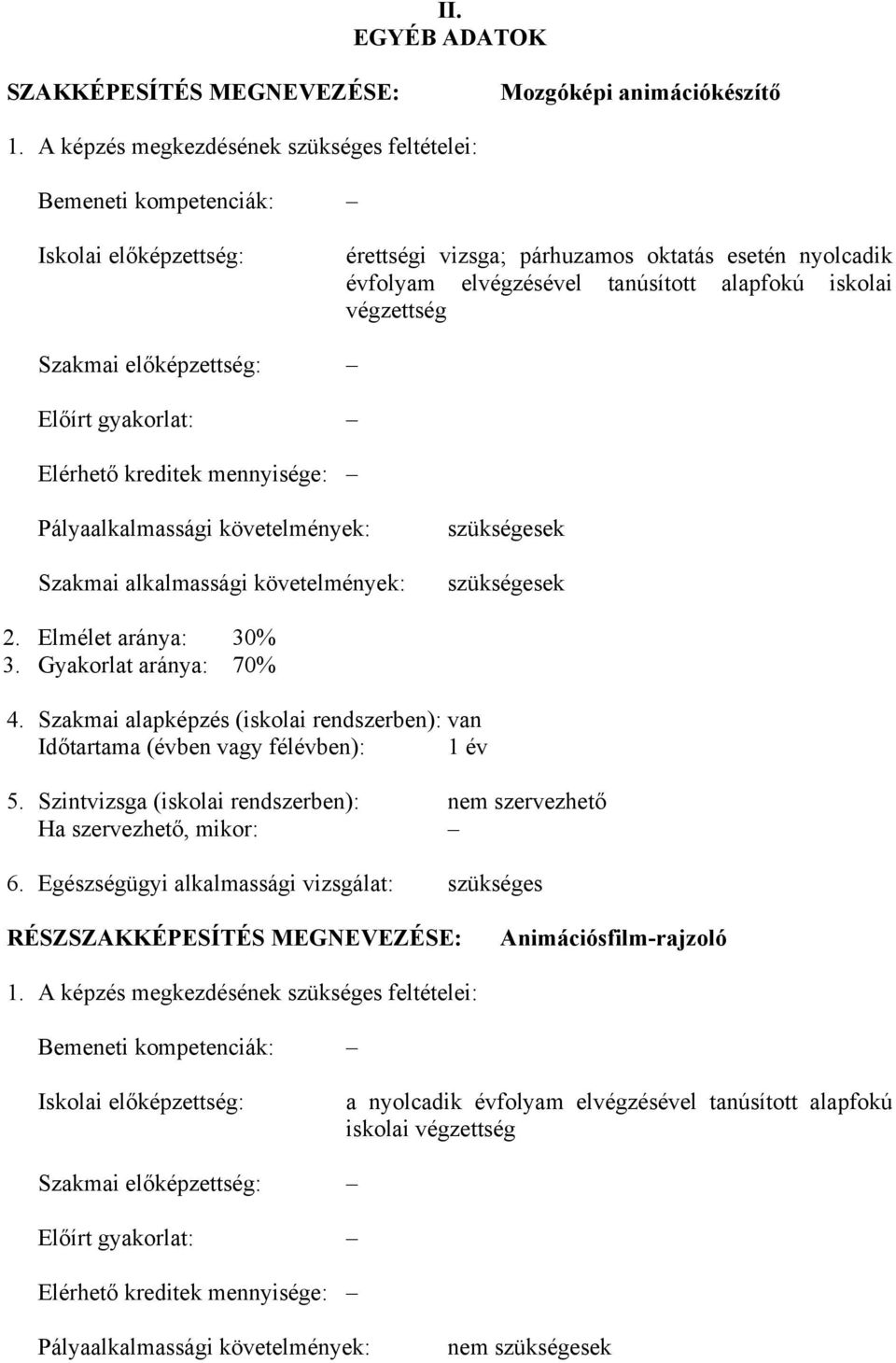 végzettség Szakmai előképzettség: Előírt gyakorlat: Elérhető kreditek mennyisége: Pályaalkalmassági követelmények: Szakmai alkalmassági követelmények: szükségesek szükségesek 2. Elmélet aránya: 30% 3.