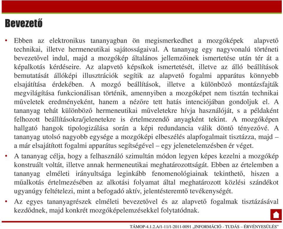 Az alapvető képsíkok ismertetését, illetve az álló beállítások bemutatását állóképi illusztrációk segítik az alapvető fogalmi apparátus könnyebb elsajátítása érdekében.