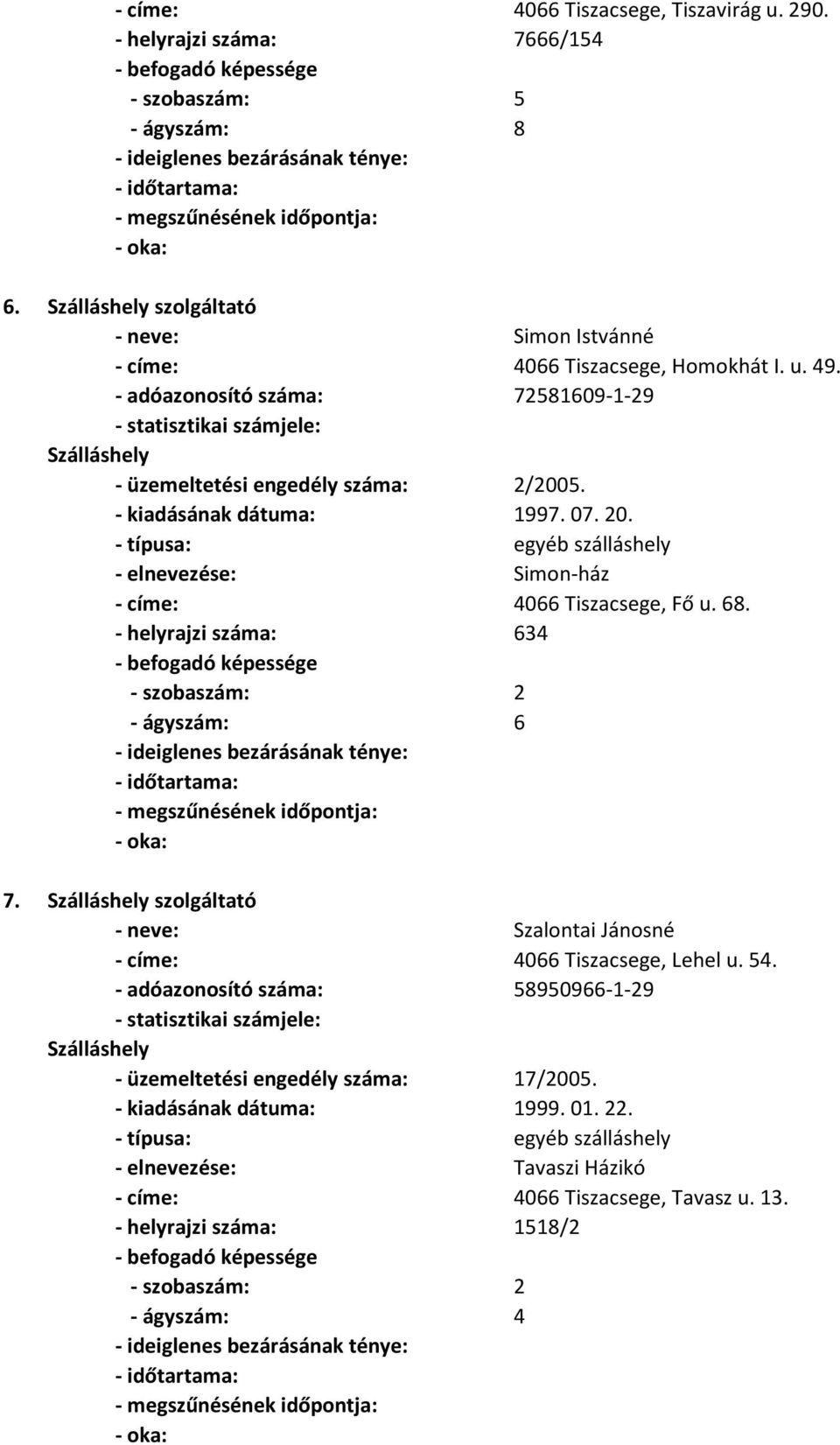 - helyrajzi száma: 634 - ágyszám: 6 - neve: Szalontai Jánosné - címe: 4066 Tiszacsege, Lehel u. 54.