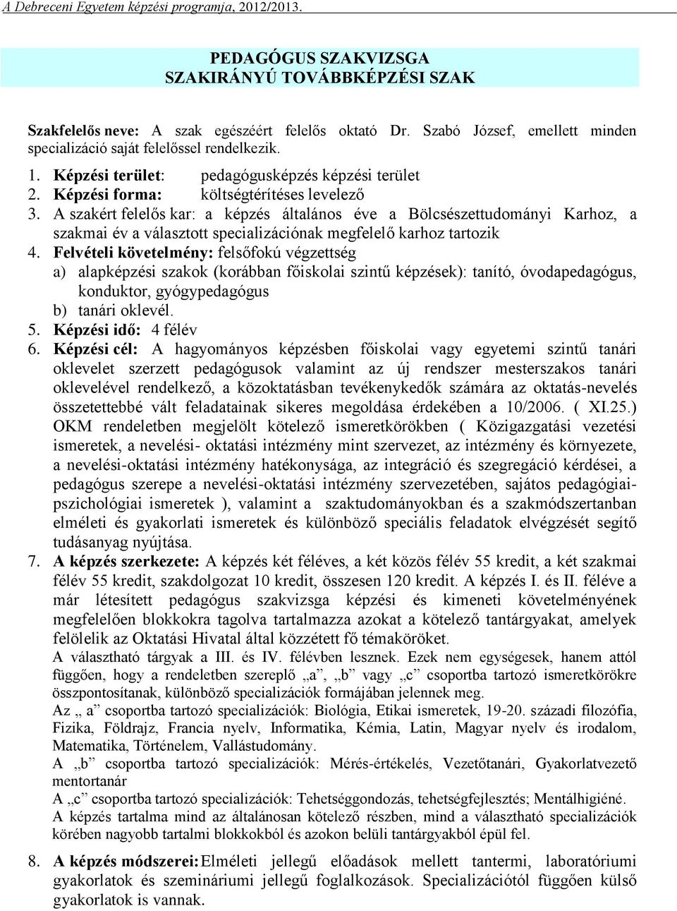 A szakért felelős kar: a képzés általános éve a Bölcsészettudományi Karhoz, a szakmai év a választott specializációnak megfelelő karhoz tartozik 4.