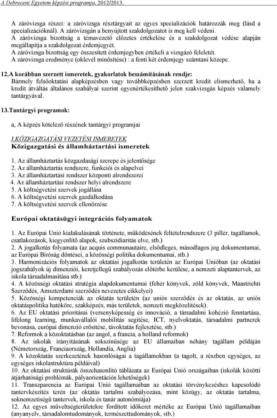 A záróvizsga bizottság egy összesített érdemjegyben értékeli a vizsgázó feleletét. A záróvizsga eredménye (oklevél minősítése) : a fenti két érdemjegy számtani közepe. 12.