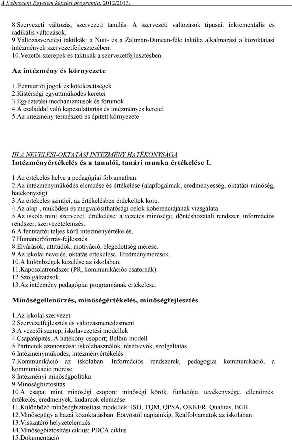 Az intézmény és környezete 1.Fenntartói jogok és kötelezettségek 2.Kistérségi együttműködés keretei 3.Egyeztetési mechanizmusok és fórumok 4.A családdal való kapcsolattartás és intézményes keretei 5.