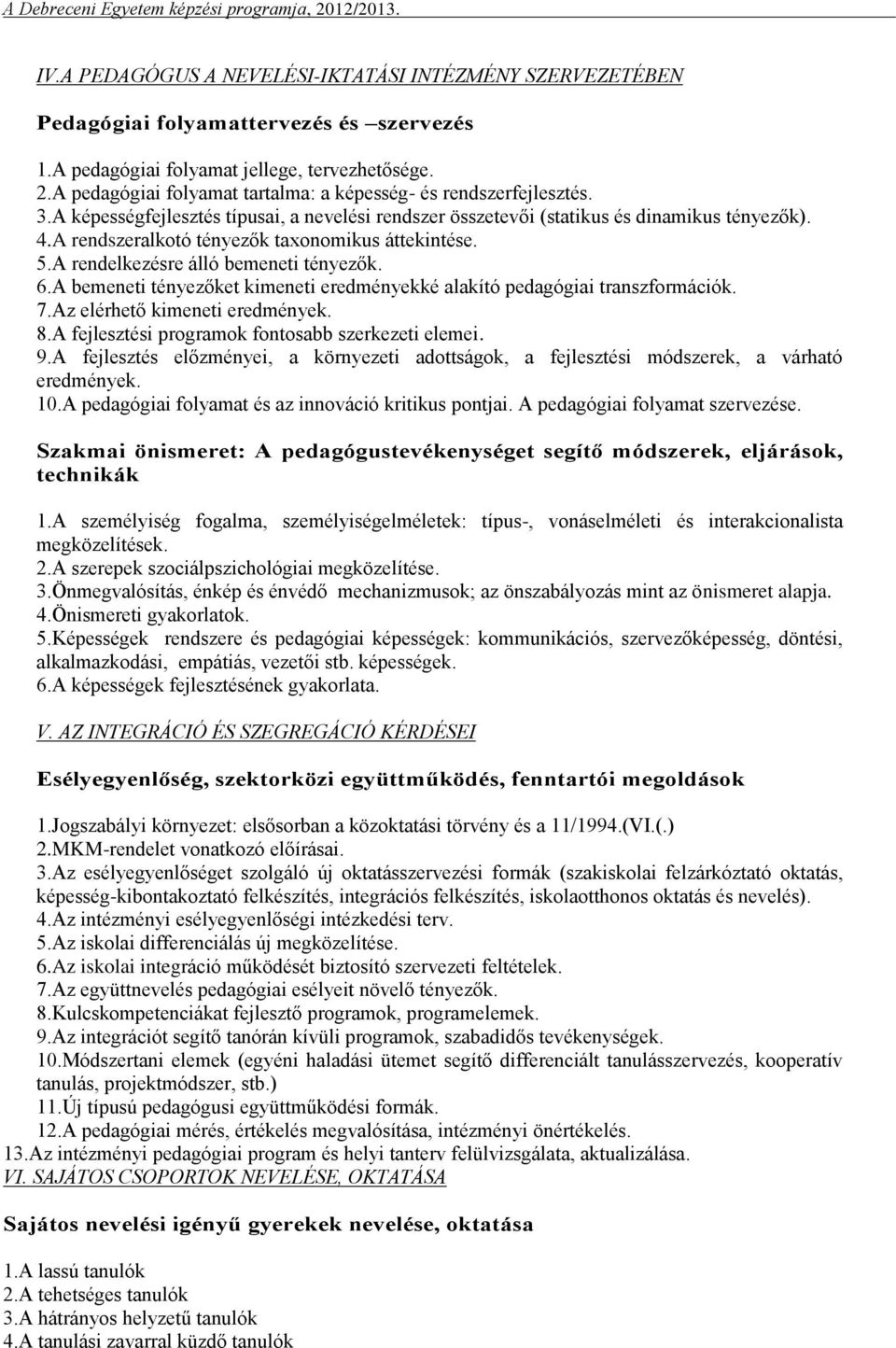 A rendszeralkotó tényezők taxonomikus áttekintése. 5.A rendelkezésre álló bemeneti tényezők. 6.A bemeneti tényezőket kimeneti eredményekké alakító pedagógiai transzformációk. 7.