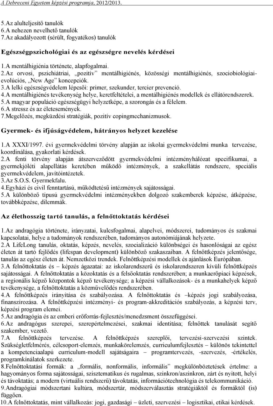 A lelki egészségvédelem lépcsői: primer, szekunder, tercier prevenció. 4.A mentálhigiénés tevékenység helye, keretfeltételei, a mentálhigiénés modellek és ellátórendszerek. 5.