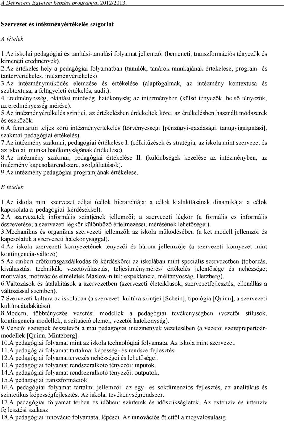 Az intézményműködés elemzése és értékelése (alapfogalmak, az intézmény kontextusa és szubtextusa, a felügyeleti értékelés, audit). 4.