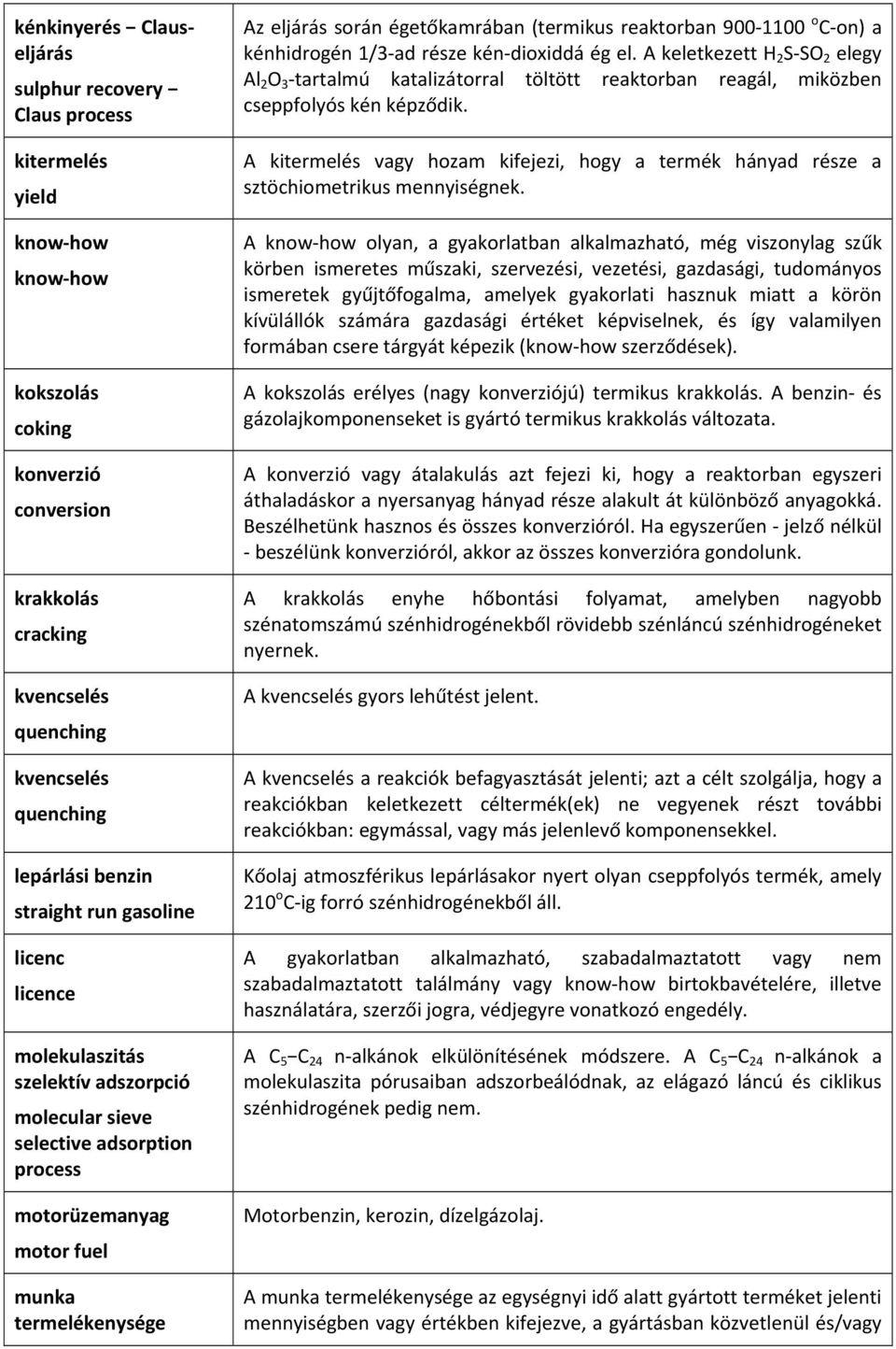 égetőkamrában (termikus reaktorban 900 1100 o C on) a kénhidrogén 1/3 ad része kén dioxiddá ég el.