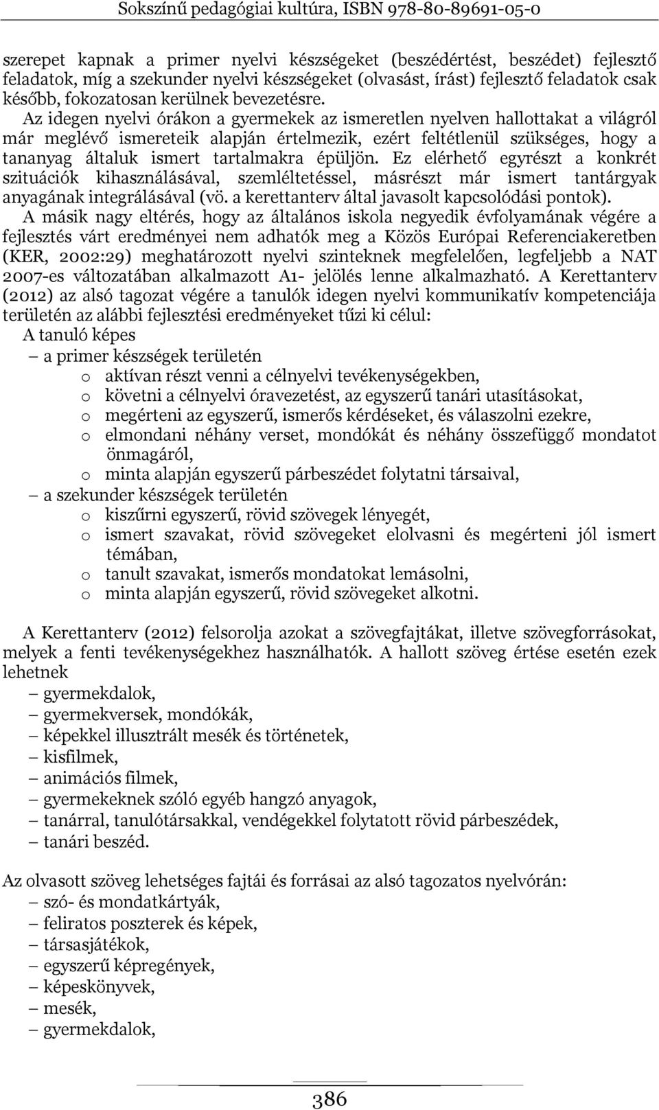 Az idegen nyelvi órákon a gyermekek az ismeretlen nyelven hallottakat a világról már meglévő ismereteik alapján értelmezik, ezért feltétlenül szükséges, hogy a tananyag általuk ismert tartalmakra