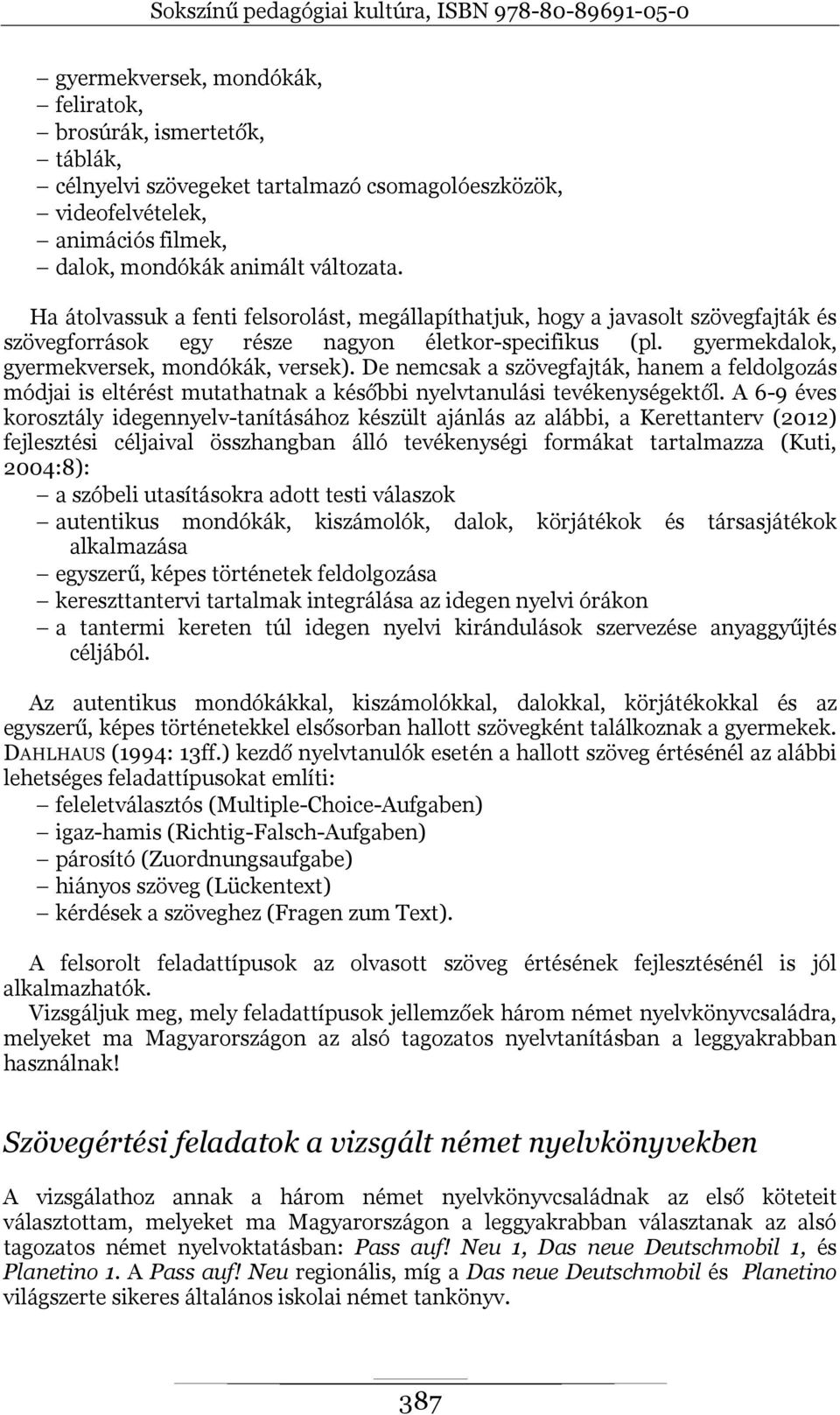 De nemcsak a szövegfajták, hanem a feldolgozás módjai is eltérést mutathatnak a későbbi nyelvtanulási tevékenységektől.