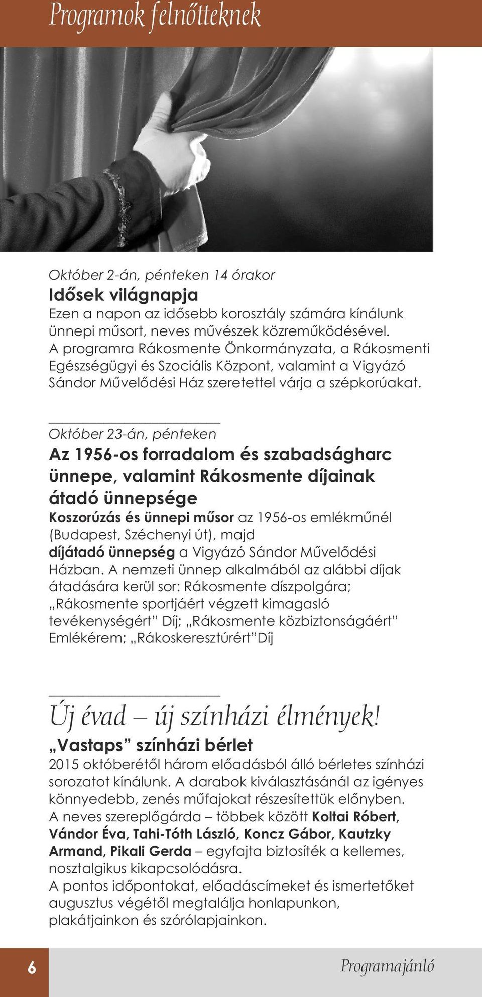 Október 23-án, pénteken Az 1956-os forradalom és szabadságharc ünnepe, valamint Rákosmente díjainak átadó ünnepsége Koszorúzás és ünnepi műsor az 1956-os emlékműnél (Budapest, Széchenyi út), majd