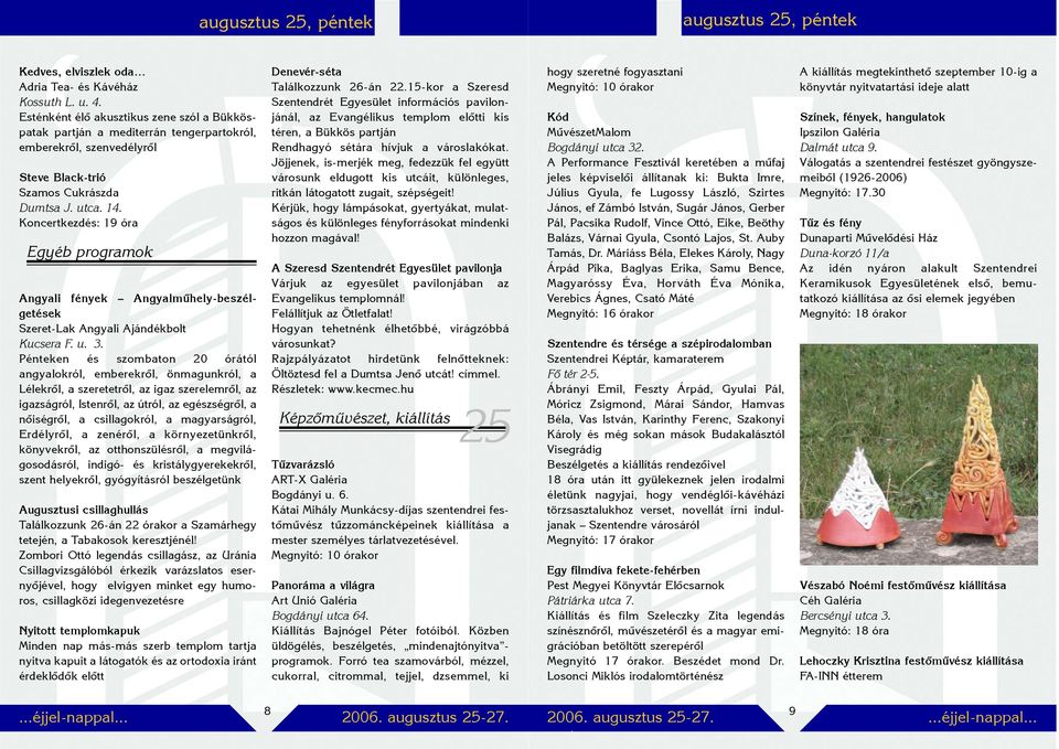 Koncertkezdés: 19 óra Egyéb programok Angyali fények Angyalmûhely-beszélgetések Szeret-Lak Angyali Ajándékbolt Kucsera F. u. 3.