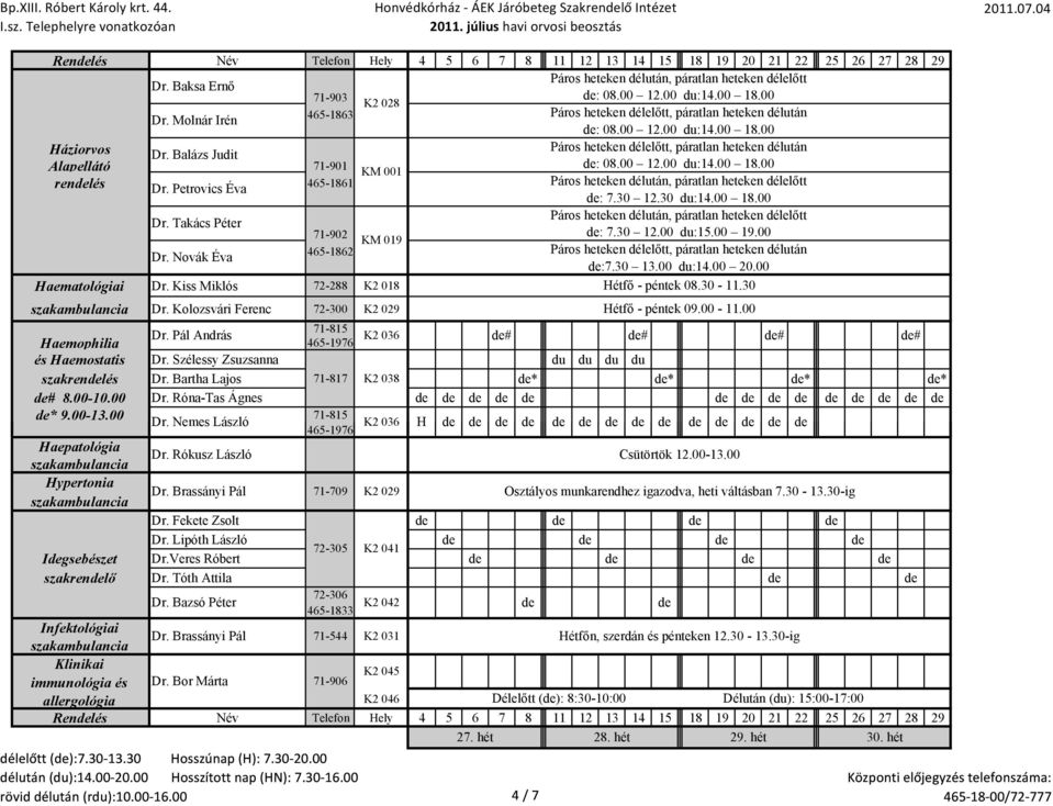 Takács Péter 71-902 : 7.30 12.00 du:15.00 19.00 KM 019 465-1862 Páros heteken délelőtt, páratlan heteken délután Dr. Novák Éva :7.30 13.00 du:14.00 20.00 Haematológiai Dr.