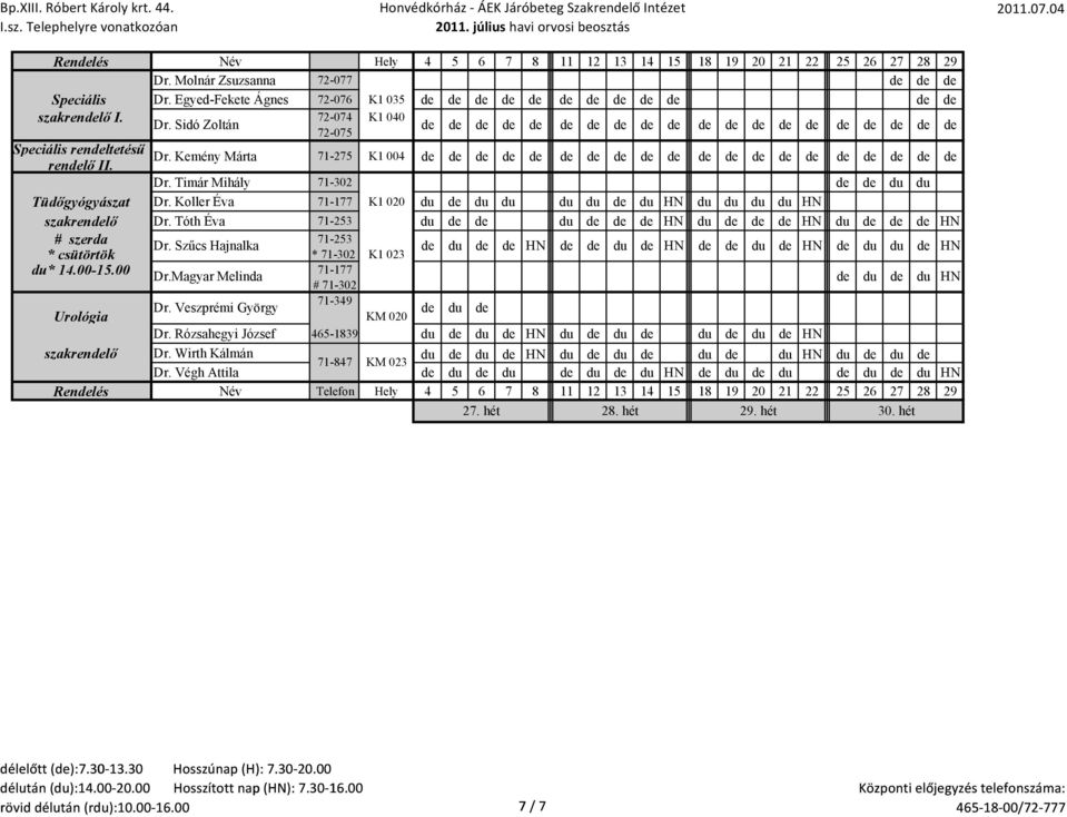 Tóth Éva 71-253 du du HN du HN du HN # szerda 71-253 Dr. Szűcs Hajnalka * csütörtök * 71-302 K1 023 du HN du HN du HN du du HN du* 14.00-15.00 71-177 Dr.Magyar Melinda # 71-302 du du HN Urológia Dr.