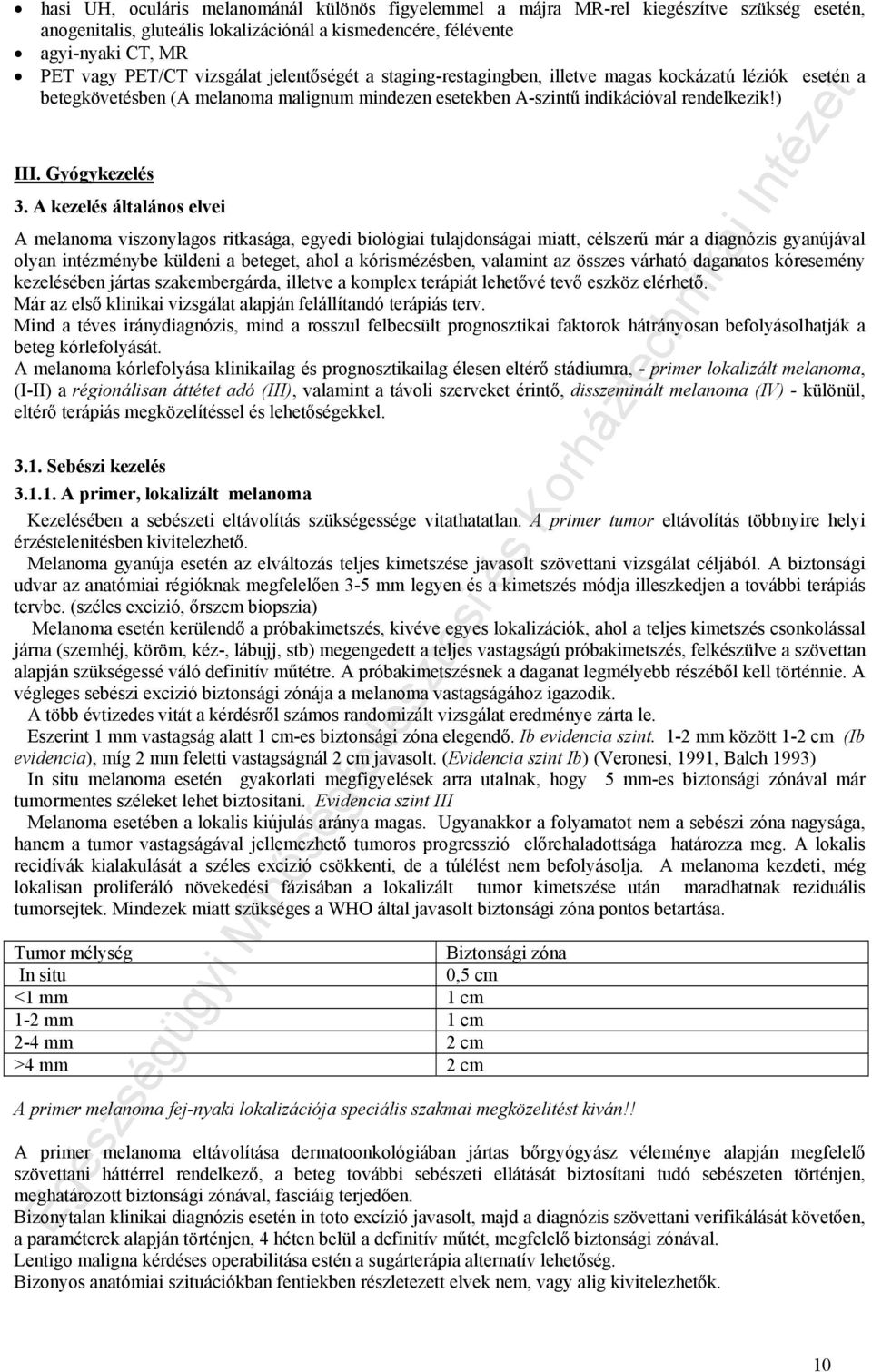 A kezelés általános elvei A melanoma viszonylagos ritkasága, egyedi biológiai tulajdonságai miatt, célszerű már a diagnózis gyanújával olyan intézménybe küldeni a beteget, ahol a kórismézésben,