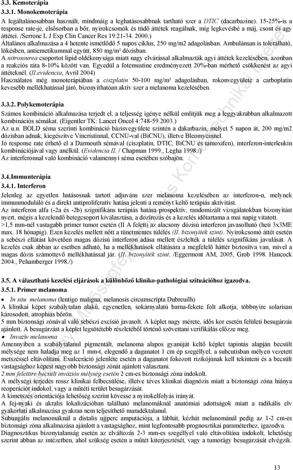 ) Általános alkalmazása a 4 hetente ismétlődő 5 napos ciklus, 250 mg/m2 adagolásban. Ambulánsan is tolerálható, lökésben, antiemetikummal együtt, 850 mg/m² dózisban.